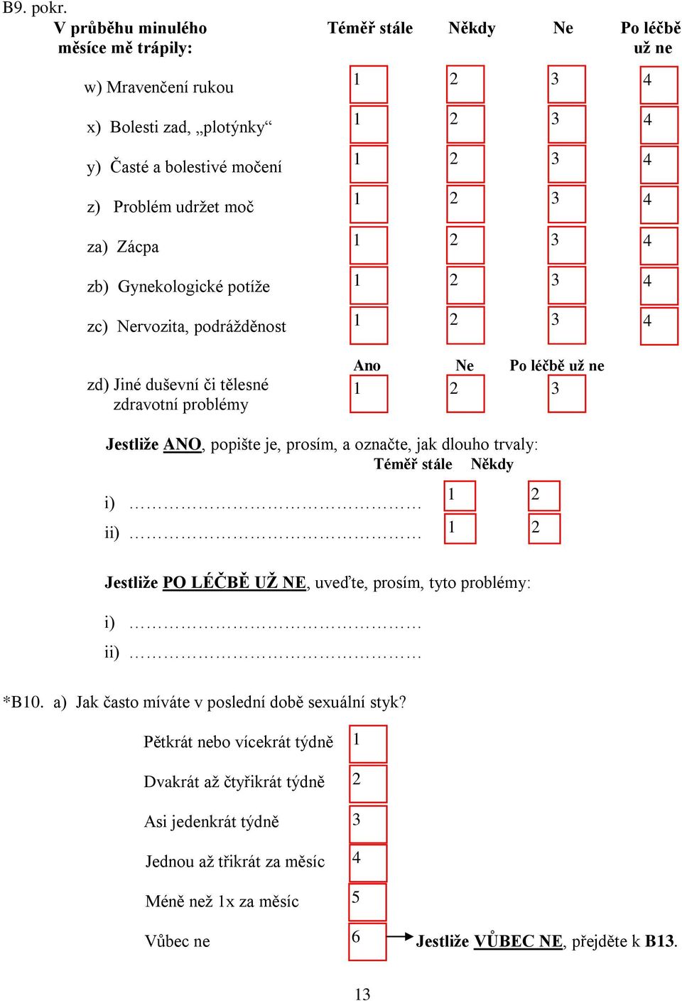 za) Zácpa zb) Gynekologické potíže zc) Nervozita, podrážděnost zd) Jiné duševní či tělesné zdravotní problémy Ne Po léčbě už ne Jestliže ANO, popište je, prosím, a