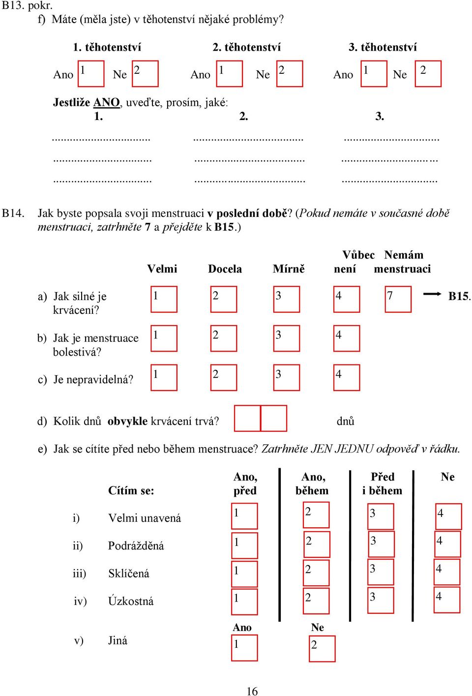 ) Vůbec Nemám Velmi Docela Mírně není menstruaci a) Jak silné je 7 B. krvácení? b) Jak je menstruace bolestivá? c) Je nepravidelná?