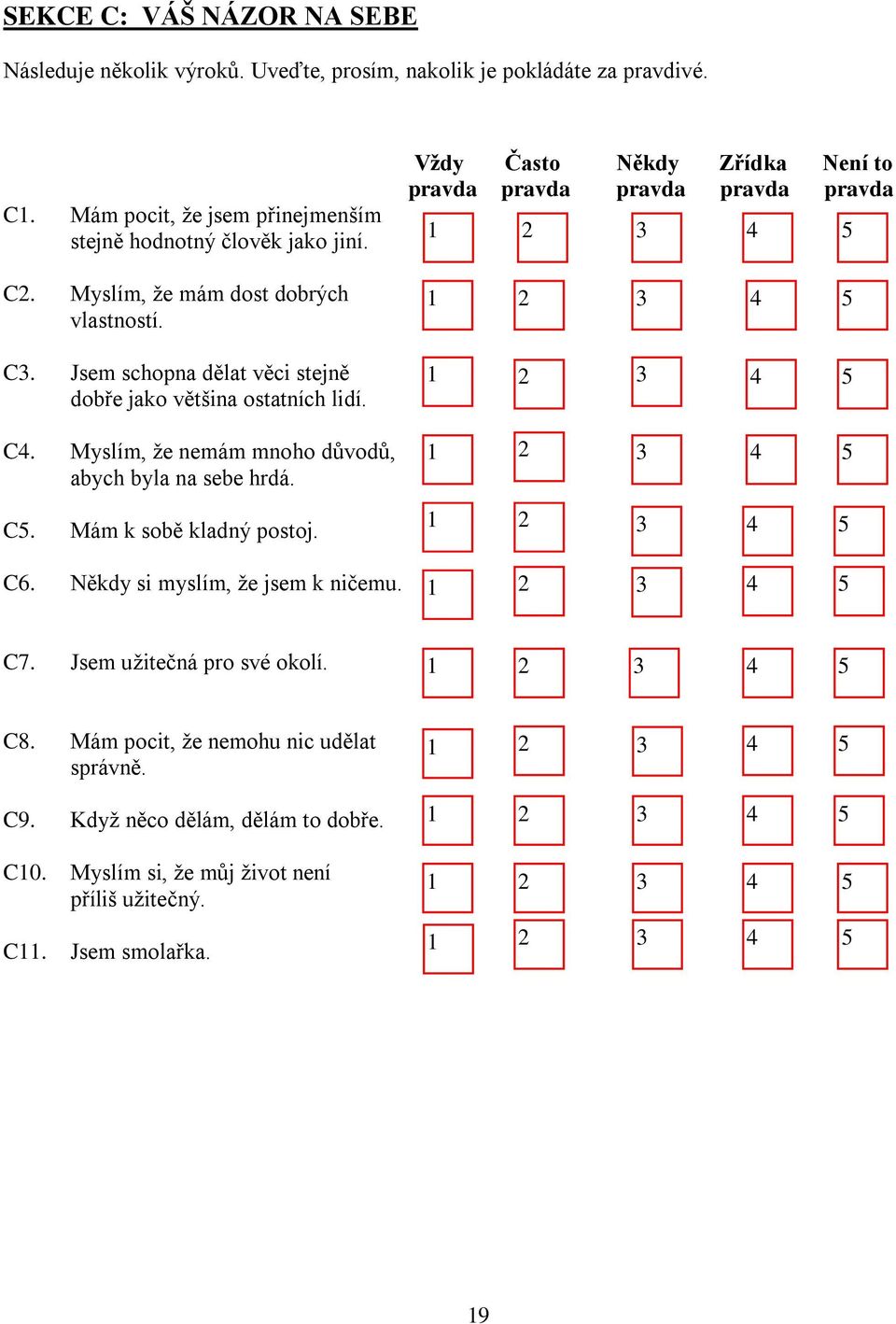 C. Mám k sobě kladný postoj. C6. Někdy si myslím, že jsem k ničemu. Vždy Často Někdy Zřídka Není to pravda pravda pravda pravda pravda C7.