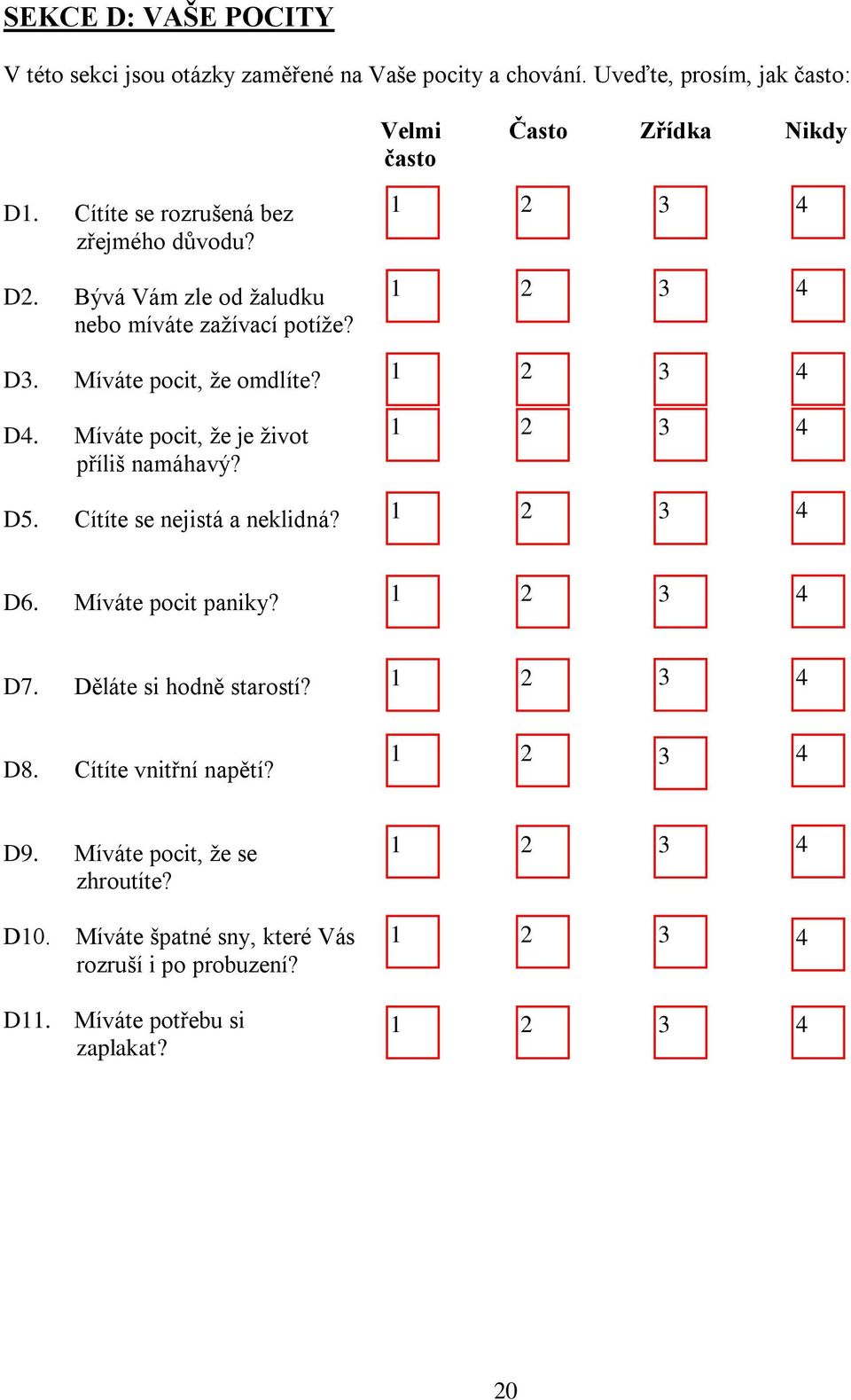 D. Míváte pocit, že omdlíte? D. Míváte pocit, že je život příliš namáhavý? D. Cítíte se nejistá a neklidná? D6. Míváte pocit paniky? D7.