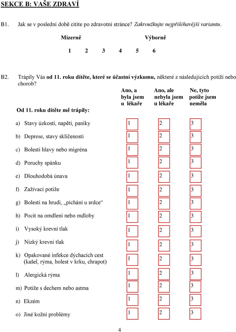 roku dítěte mě trápily: a) Stavy úzkosti, napětí, paniky b) Deprese, stavy sklíčenosti c) Bolesti hlavy nebo migréna d) Poruchy spánku e) Dlouhodobá únava f) Zažívací potíže g) Bolesti na
