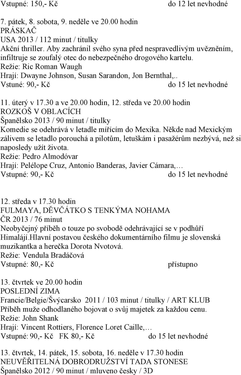 . Vstuné: 90,- Kč 11. úterý v 17.30 a ve 20.00 hodin, 12. středa ve 20.00 hodin ROZKOŠ V OBLACÍCH Španělsko 2013 / 90 minut / titulky Komedie se odehrává v letadle mířícím do Mexika.