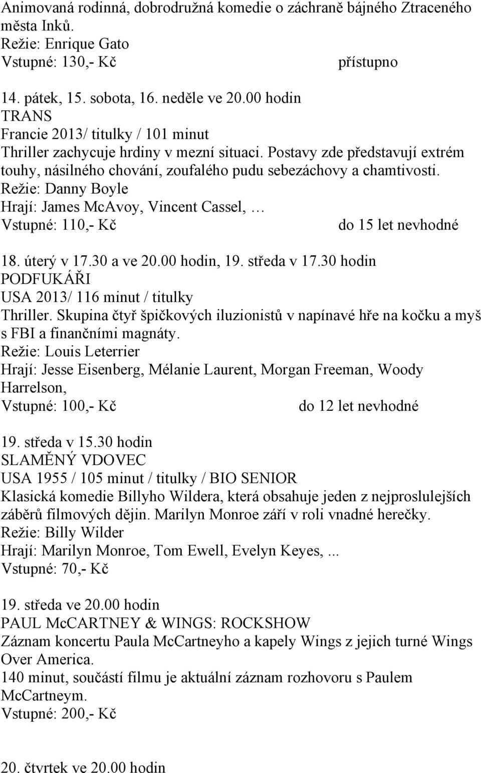 Režie: Danny Boyle Hrají: James McAvoy, Vincent Cassel, Vstupné: 110,- Kč 18. úterý v 17.30 a ve 20.00 hodin, 19. středa v 17.30 hodin PODFUKÁŘI USA 2013/ 116 minut / titulky Thriller.