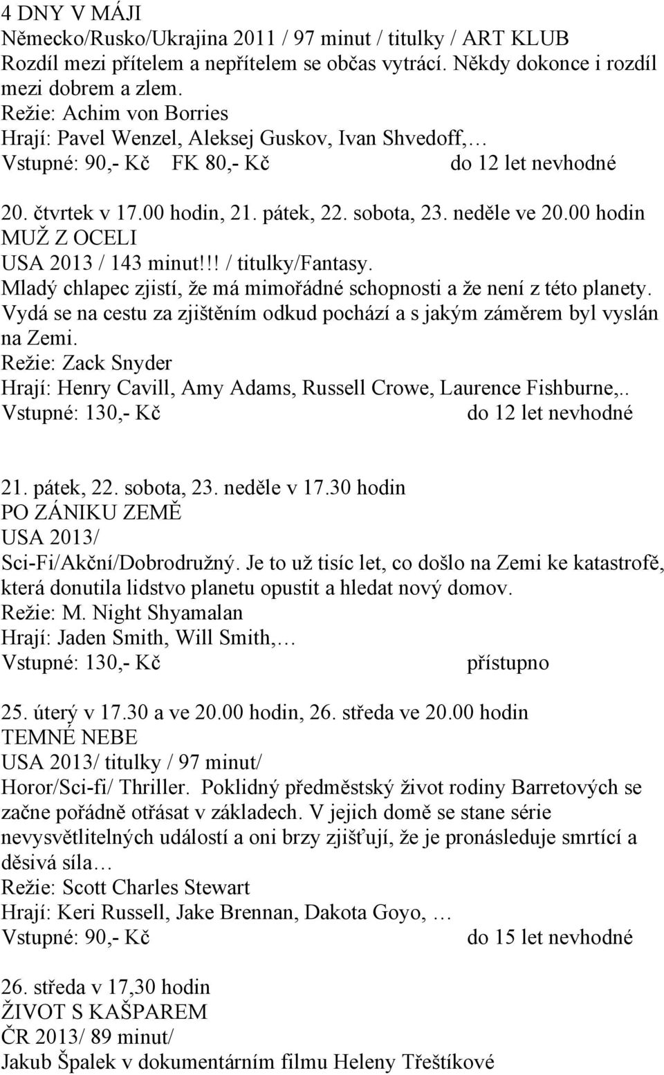 00 hodin MUŽ Z OCELI USA 2013 / 143 minut!!! / titulky/fantasy. Mladý chlapec zjistí, že má mimořádné schopnosti a že není z této planety.