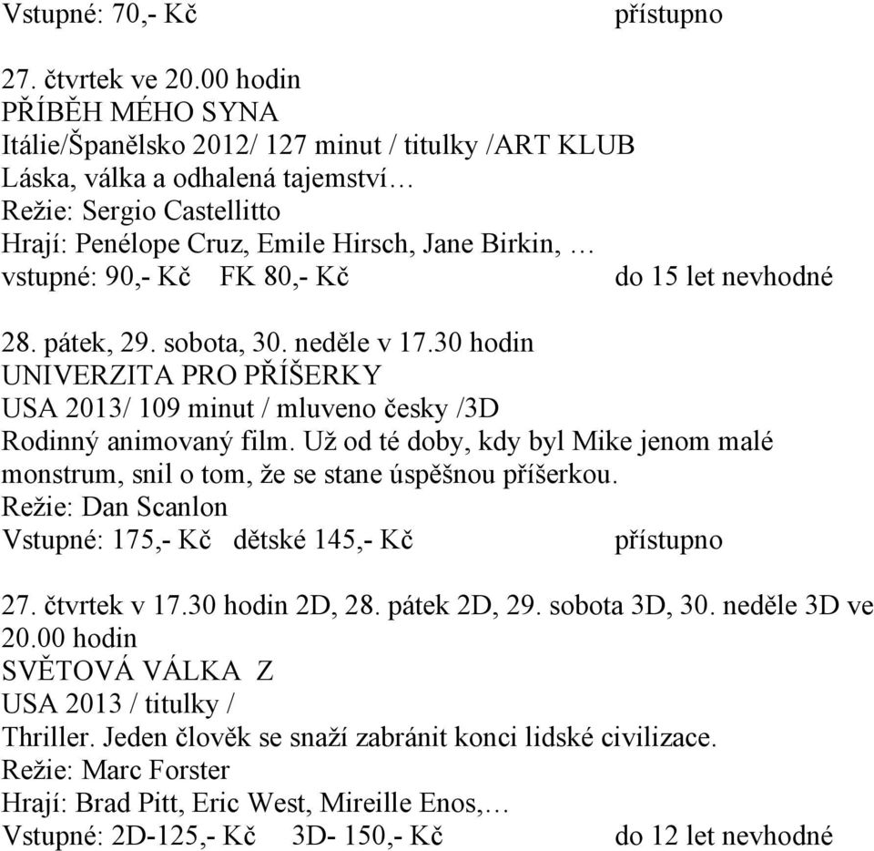 90,- Kč FK 80,- Kč 28. pátek, 29. sobota, 30. neděle v 17.30 hodin UNIVERZITA PRO PŘÍŠERKY USA 2013/ 109 minut / mluveno česky /3D Rodinný animovaný film.