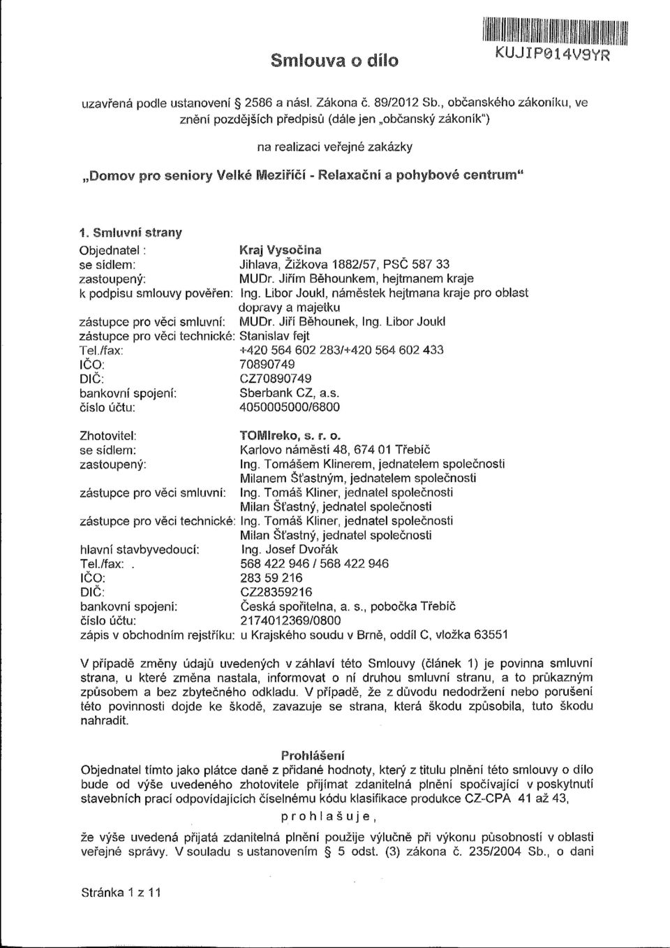 Smluvní strany Objednatel: Kraj Vysočina se sídlem: Jihlava, Žižkova 1882/57, PSČ 587 33 zastoupený: MUDr. Jiřím Běhounkem, hejtmanem kraje k podpisu smlouvy pověřen: Ing.