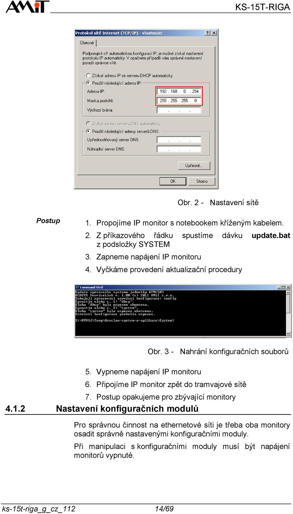 Připojíme IP monitor zpět do tramvajové sítě 7. Postup opakujeme pro zbývající monitory 4.1.