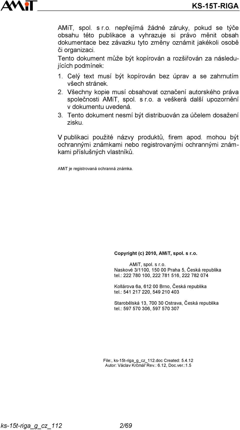 Všechny kopie musí obsahovat označení autorského práva společnosti AMiT, spol. s r. o. a veškerá další upozornění v dokumentu uvedená. 3.
