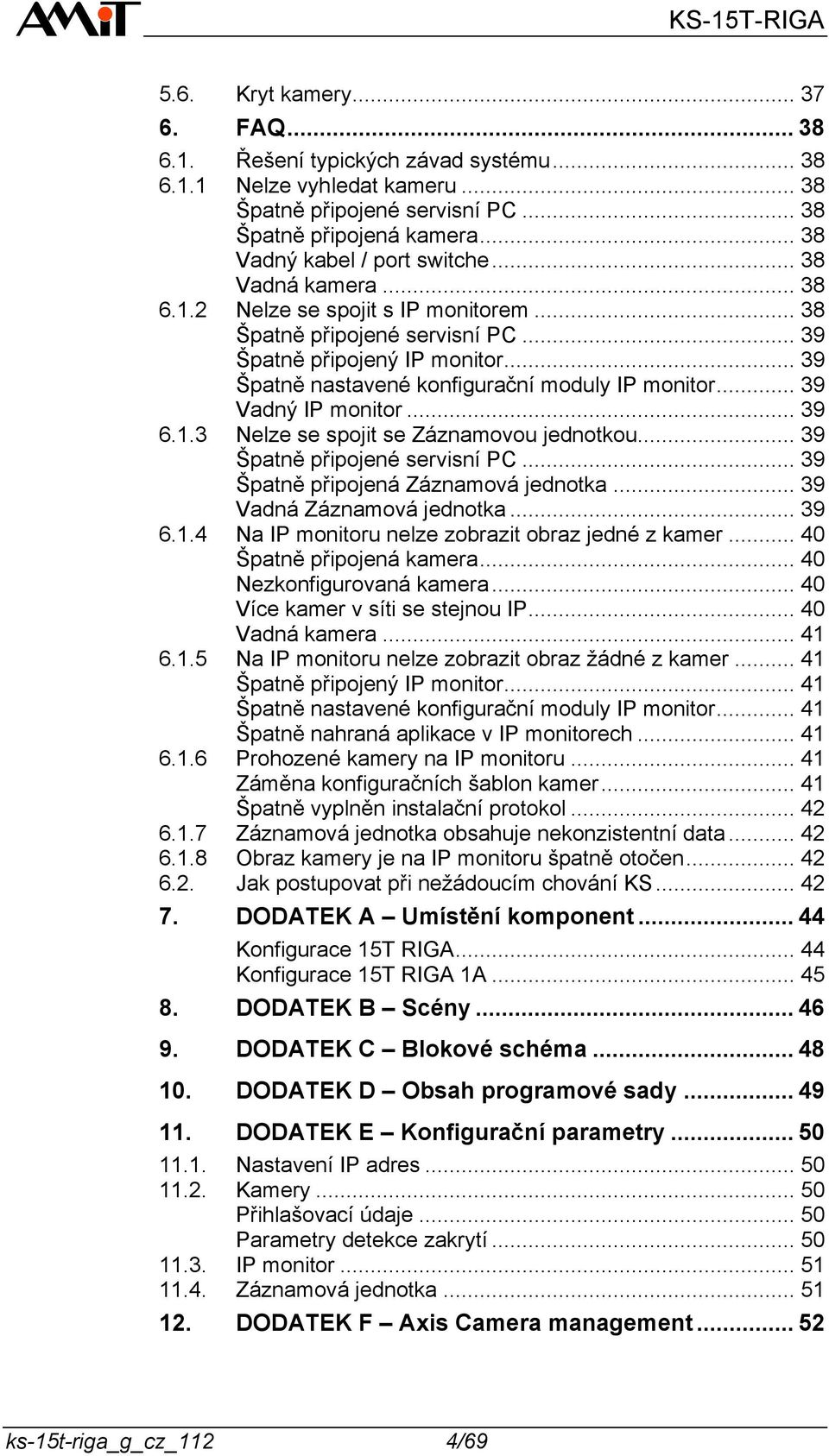 .. 39 Špatně nastavené konfigurační moduly IP monitor... 39 Vadný IP monitor... 39 6.1.3 Nelze se spojit se Záznamovou jednotkou... 39 Špatně připojené servisní PC.