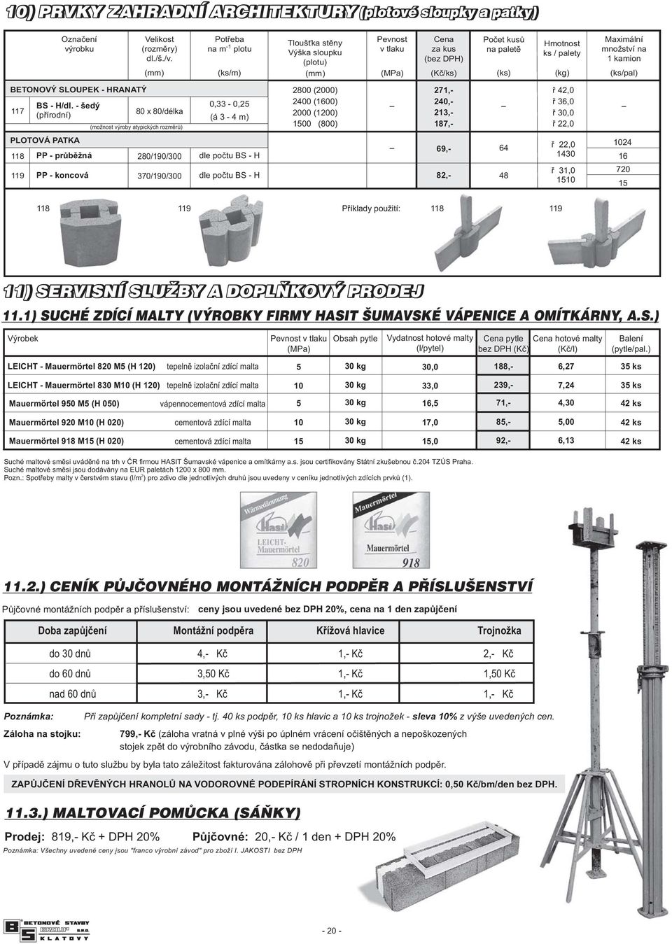 - šedý (přírodní) PLOTOVÁ PATKA 118 PP - průběžná 80 x 80/délka (možnost výroby atypických rozměrů) 80/190/ 0,33-0, (á 3-4 m) dle počtu BS - H 800 (000) 400 (0) 000 () 0 (800) 119 PP - koncová