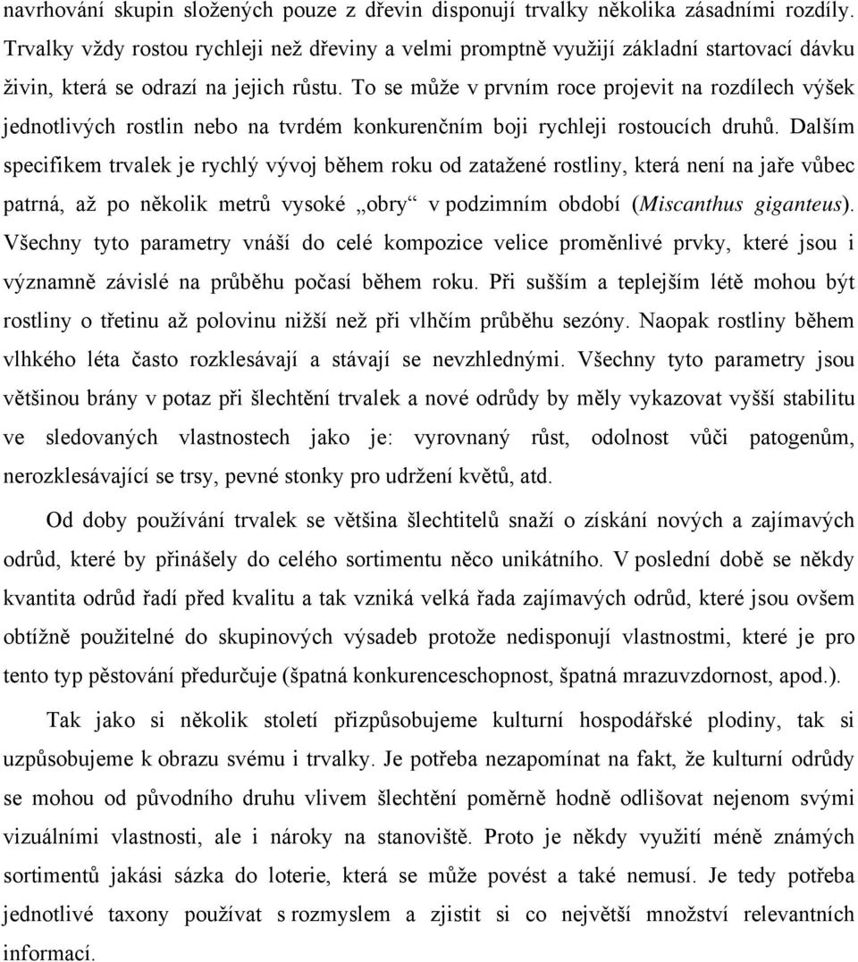 To se může v prvním roce projevit na rozdílech výšek jednotlivých rostlin nebo na tvrdém konkurenčním boji rychleji rostoucích druhů.