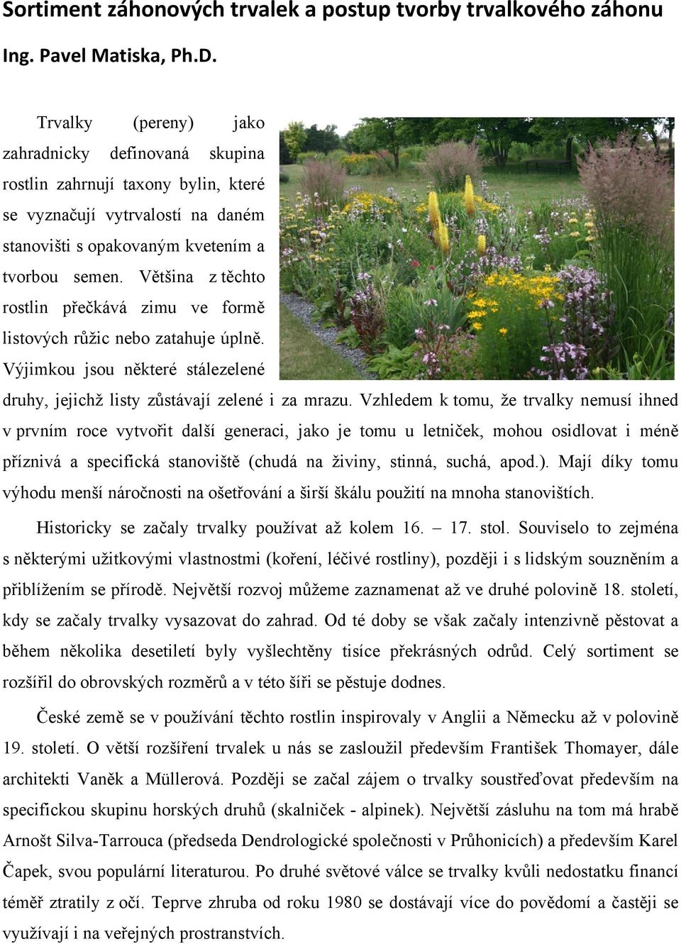 Většina z těchto rostlin přečkává zimu ve formě listových růžic nebo zatahuje úplně. Výjimkou jsou některé stálezelené druhy, jejichž listy zůstávají zelené i za mrazu.