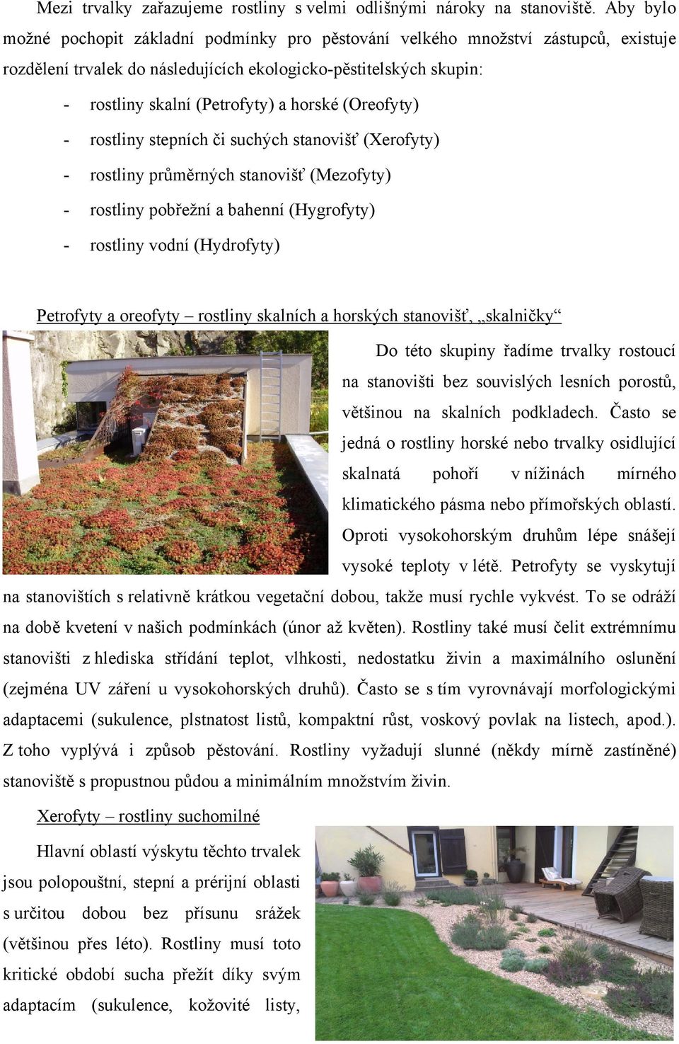 (Oreofyty) - rostliny stepních či suchých stanovišť (Xerofyty) - rostliny průměrných stanovišť (Mezofyty) - rostliny pobřežní a bahenní (Hygrofyty) - rostliny vodní (Hydrofyty) Petrofyty a oreofyty