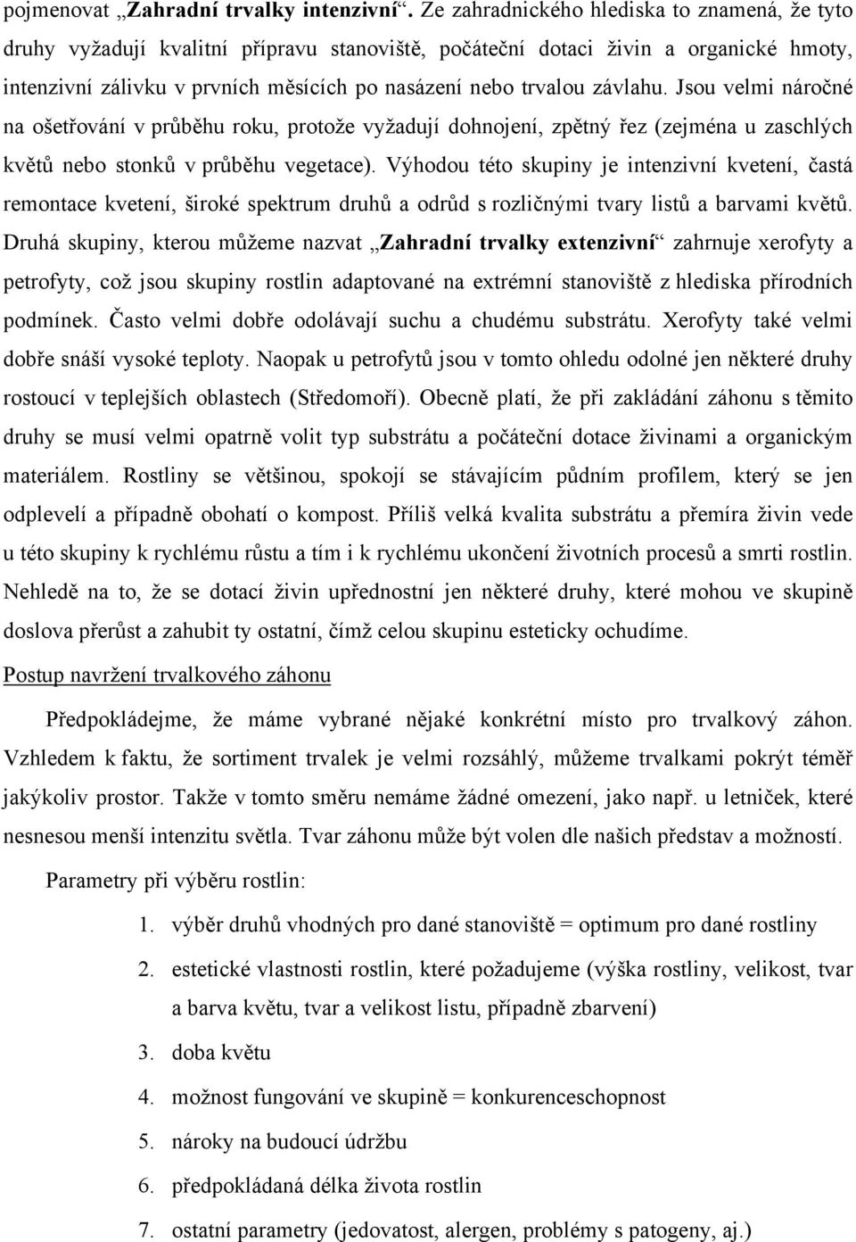 závlahu. Jsou velmi náročné na ošetřování v průběhu roku, protože vyžadují dohnojení, zpětný řez (zejména u zaschlých květů nebo stonků v průběhu vegetace).