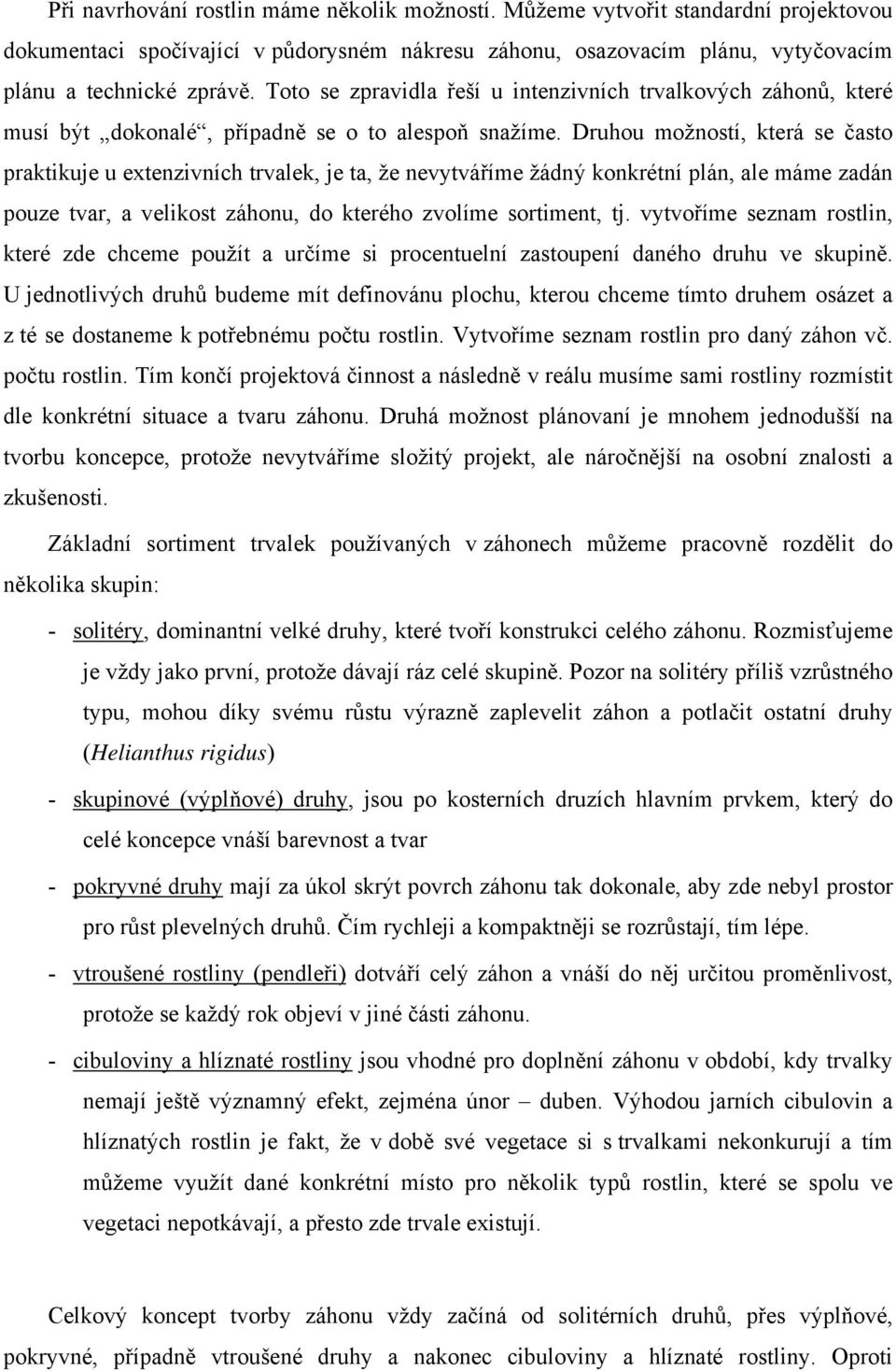 Druhou možností, která se často praktikuje u extenzivních trvalek, je ta, že nevytváříme žádný konkrétní plán, ale máme zadán pouze tvar, a velikost záhonu, do kterého zvolíme sortiment, tj.