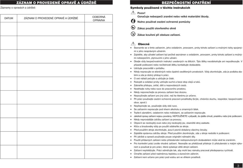 Obecné Seznamte se s tímto zařízením, jeho ovládáním, provozem, prvky tohoto zařízení a možnými riziky spojenými s jeho nesprávným užíváním.