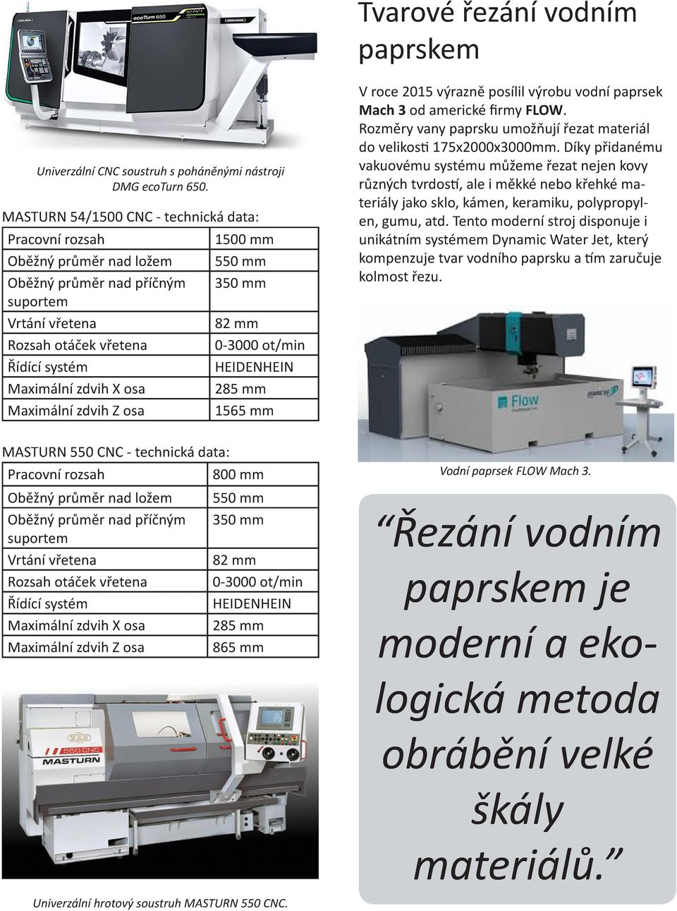 mm 350 mm 82 mm 0-3000 ot/min HEIDENHEIN 285 mm 1565 mm V roce 2015 výrazně posílil výrobu vodní paprsek Mach 3 od americké firmy FLOW.