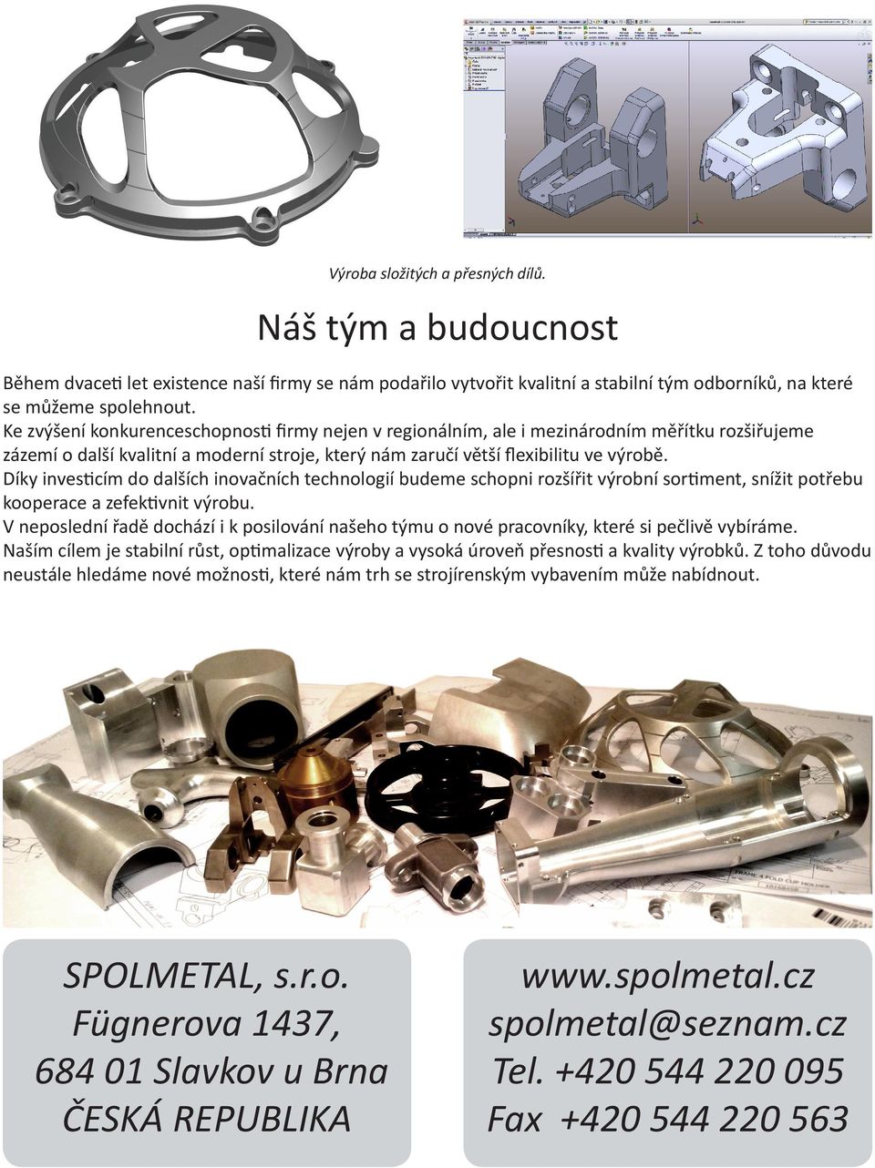 Díky investicím do dalších inovačních technologií budeme schopni rozšířit výrobní sortiment, snížit potřebu kooperace a zefektivnit výrobu.