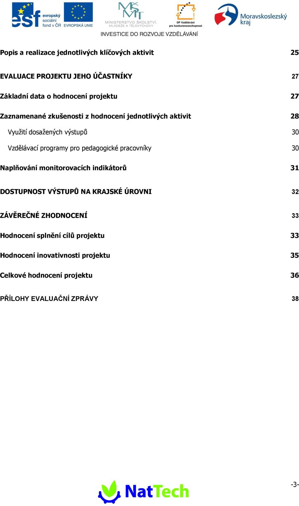 pedagogické pracovníky 3 Naplňování monitorovacích indikátorů 31 DOSTUPNOST VÝSTUPŮ NA KRAJSKÉ ÚROVNI 32 ZÁVĚREČNÉ