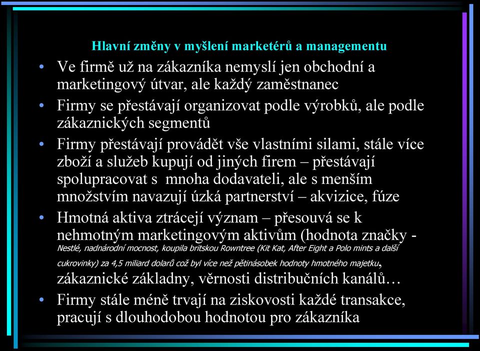 úzká partnerství akvizice, fúze Hmotná aktiva ztrácejí význam přesouvá se k nehmotným marketingovým aktivům (hodnota značky - Nestlé, nadnárodní mocnost, koupila britskou Rowntree (Kit Kat, After