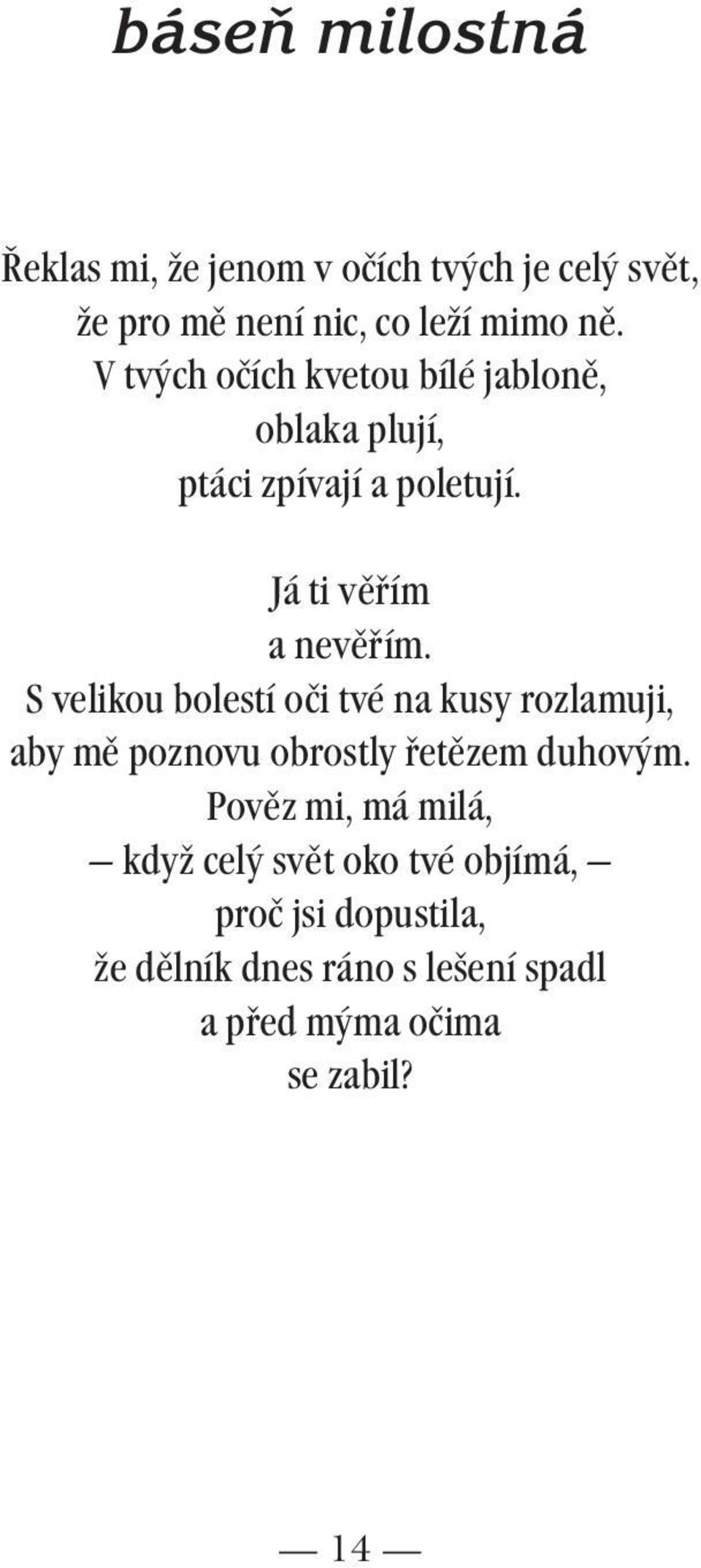 S velikou bolestí oči tvé na kusy rozlamuji, aby mě poznovu obrostly řetězem duhovým.