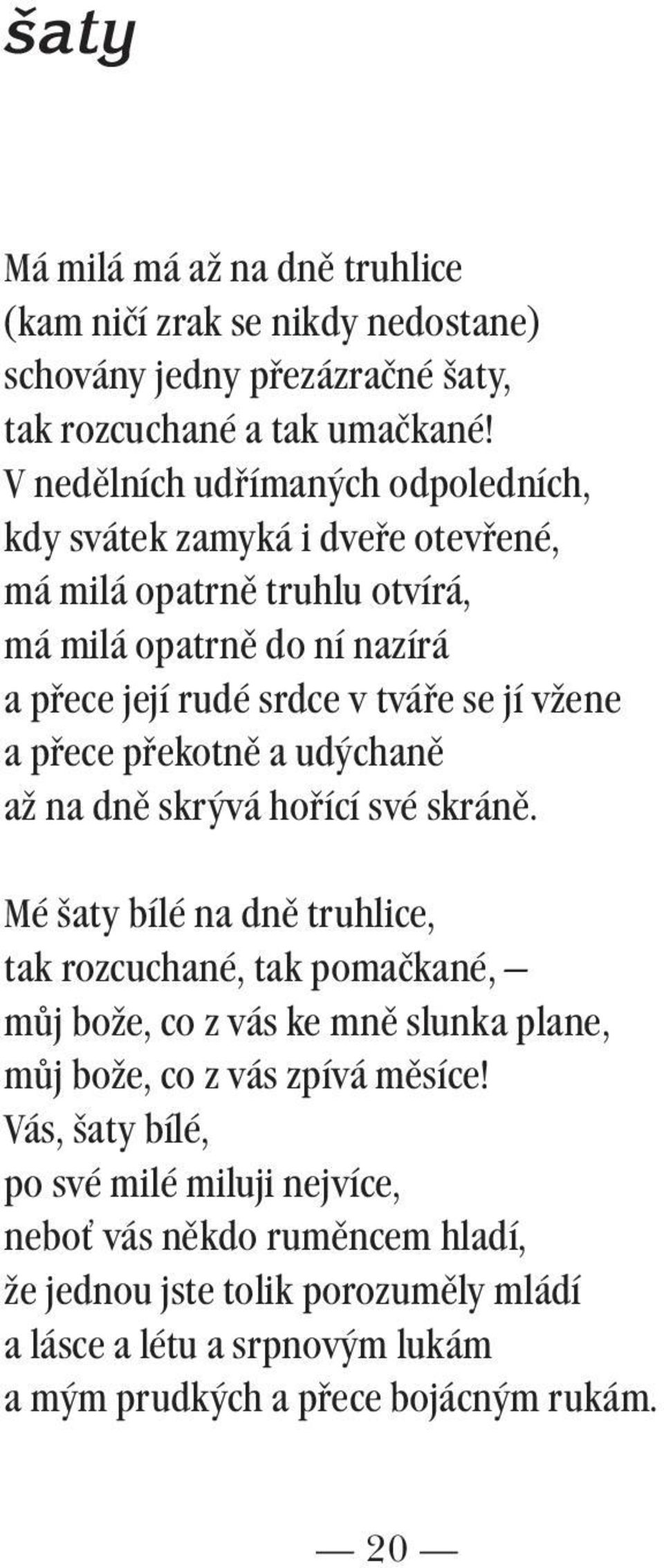 vžene a přece překotně a udýchaně až na dně skrývá hořící své skráně.