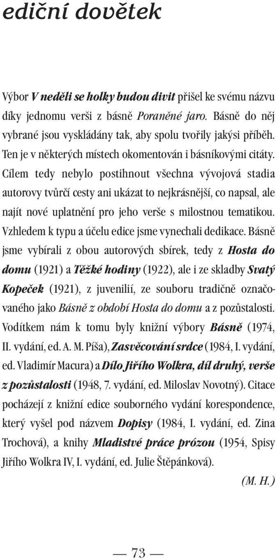 Cílem tedy nebylo postihnout všechna vývojová stadia autorovy tvůrčí cesty ani ukázat to nejkrásnější, co napsal, ale najít nové uplatnění pro jeho verše s milostnou tematikou.