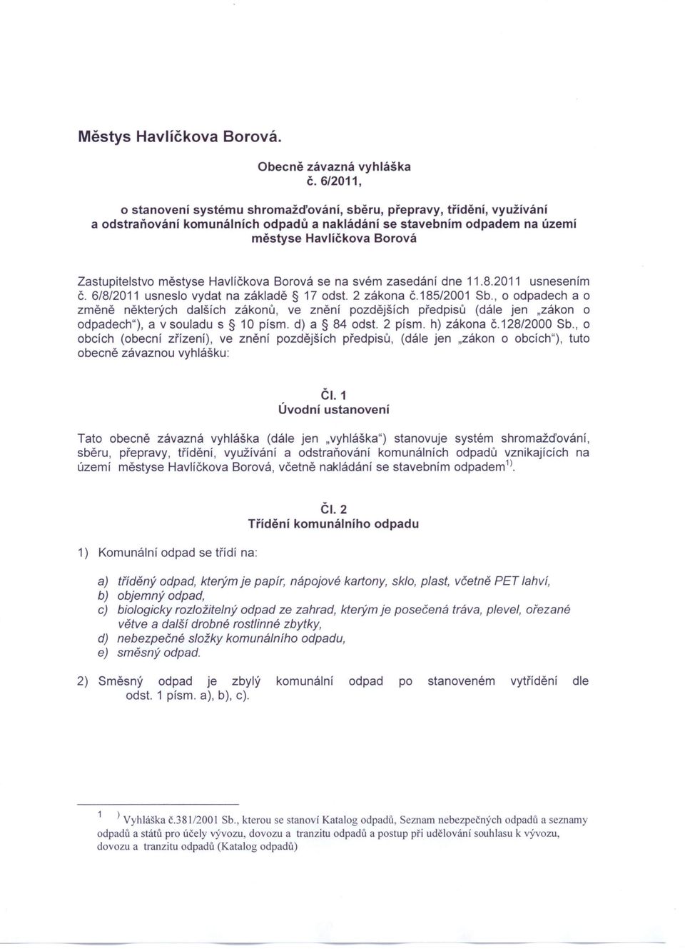 městyse Havlíčkova Borová se na svém zasedání dne 11.8.2011 usnesením č. 6/8/2011 usneslo vydat na základě 17 odst. 2 zákona č.185/2001 Sb.