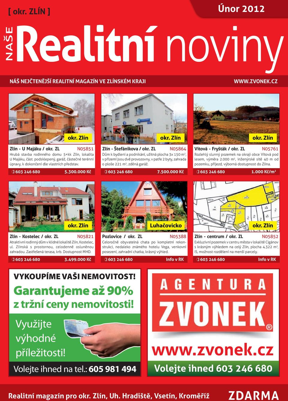 000 Kč Zlín - Štefánikova / okr. ZL N05864 Dům k bydlení a podnikání, užitná plocha 3x 150 m 2, v přízemí jsou dvě provozovny, v patře 2 byty, zahrada o ploše 221 m 2, zděná garáž. )603 246 680 7.500.