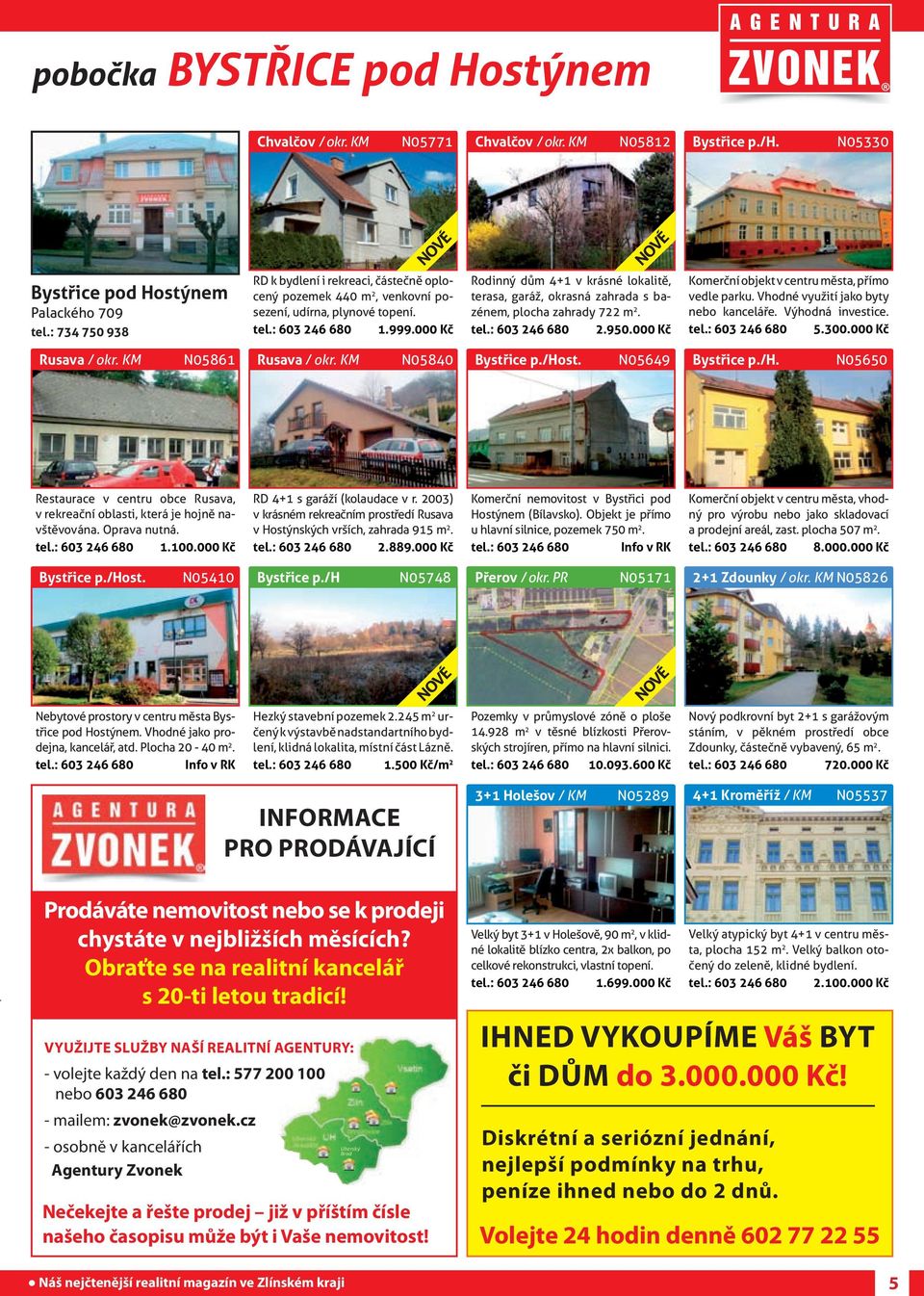 000 Kč Rodinný dům 4+1 v krásné lokalitě, terasa, garáž, okrasná zahrada s bazénem, plocha zahrady 722 m 2. tel.: 603 246 680 2.950.000 Kč Komerční objekt v centru města, přímo vedle parku.