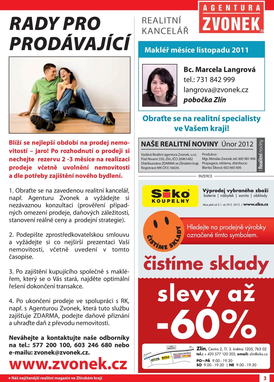 NaŠe RealItNí NOVINY Únor 2012 Vydává realitní agentura zvonek, s.r.o. Pod nivami 330, zlín, ičo 26961482 Distribuováno zdarma ve zlínském kraji. registrace MK Čr e 16634. Produkce: Mgr.