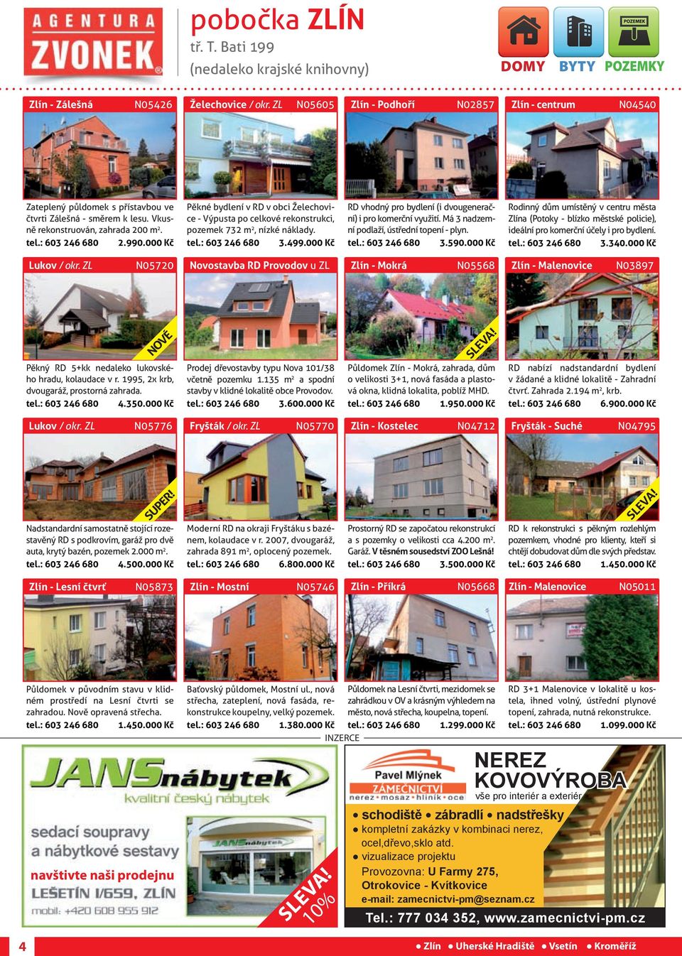 000 Kč Pěkné bydlení v RD v obci Želechovice - Výpusta po celkové rekonstrukci, pozemek 732 m 2, nízké náklady. tel.: 603 246 680 3.499.