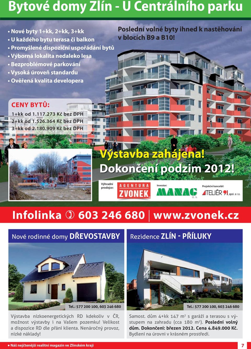 273 Kč bez DPH 2+kk od 1.526.364 Kč bez DPH 3+kk od 2.180.909 Kč bez DPH Výstavba zahájena! Dokončení podzim 2012! Výhradní prodejce: Investor: Projekční kancelář: Infolinka ) 603 246 680 www.zvonek.