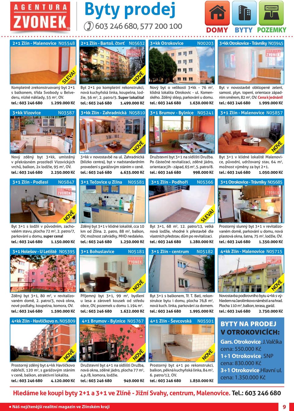 000 Kč Byt 2+1 po kompletní rekonstrukci, nová kuchyňská linka, koupelna, lodžie, 56 m 2, 2. patro/5. Super lokalita! tel.: 603 246 680 1.499.