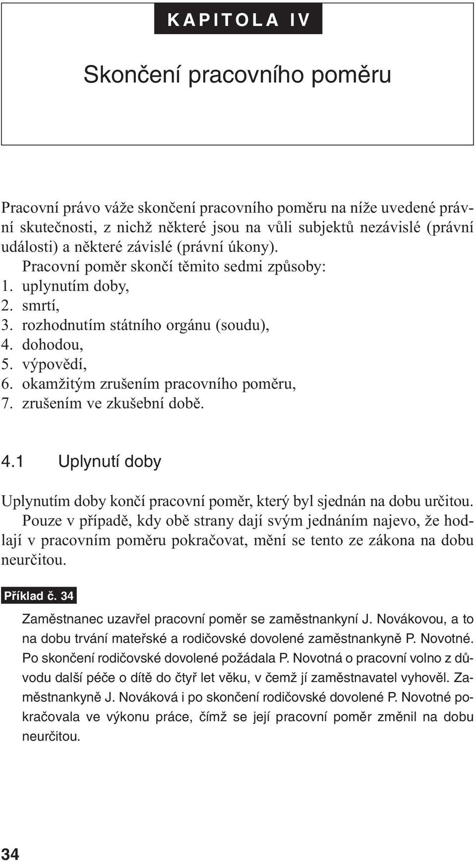 okamžitým zrušením pracovního poměru, 7. zrušením ve zkušební době. 4.1 Uplynutí doby Uplynutím doby končí pracovní poměr, který byl sjednán na dobu určitou.