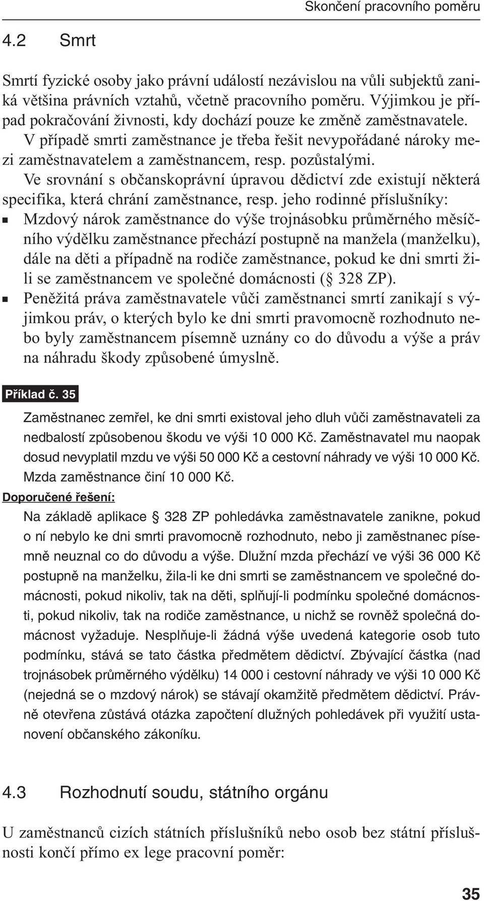 pozůstalými. Ve srovnání s občanskoprávní úpravou dědictví zde existují některá specifika, která chrání zaměstnance, resp.