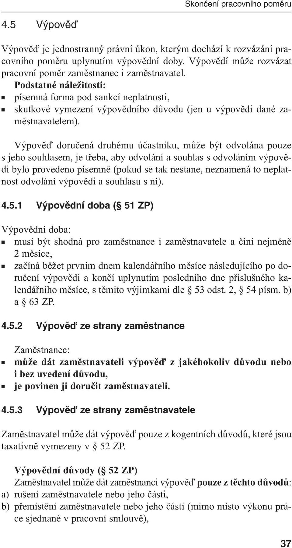 Podstatné náležitosti: písemná forma pod sankcí neplatnosti, skutkové vymezení výpovědního důvodu (jen u výpovědi dané zaměstnavatelem).