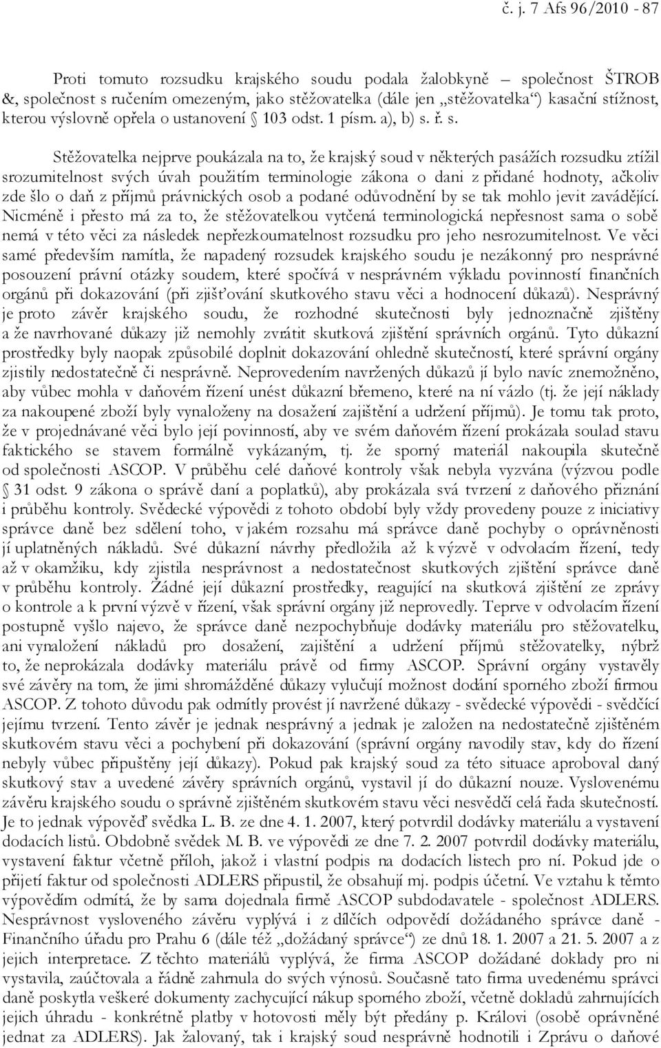 ř. s. Stěžovatelka nejprve poukázala na to, že krajský soud v některých pasážích rozsudku ztížil srozumitelnost svých úvah použitím terminologie zákona o dani z přidané hodnoty, ačkoliv zde šlo o daň