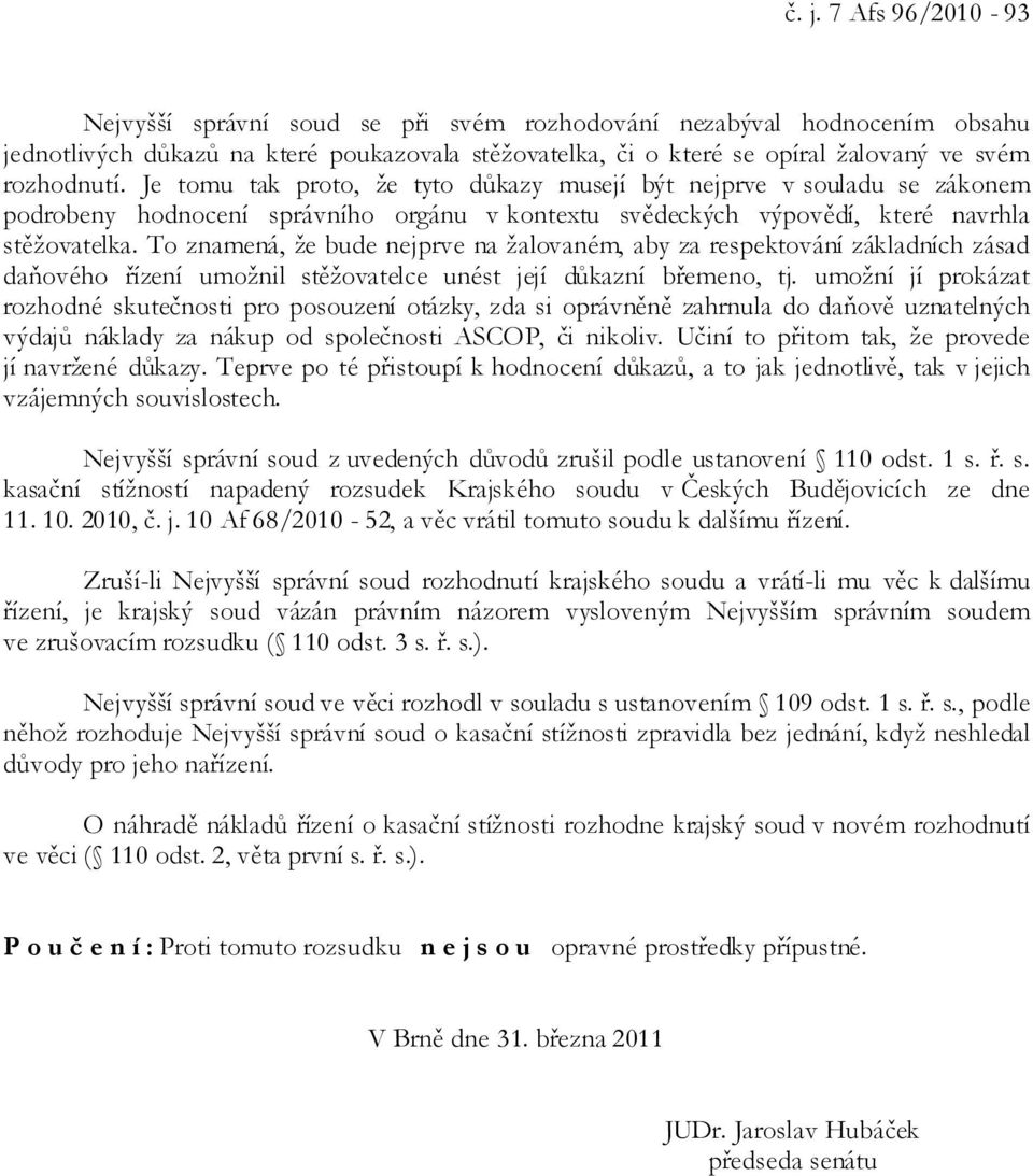 To znamená, že bude nejprve na žalovaném, aby za respektování základních zásad daňového řízení umožnil stěžovatelce unést její důkazní břemeno, tj.