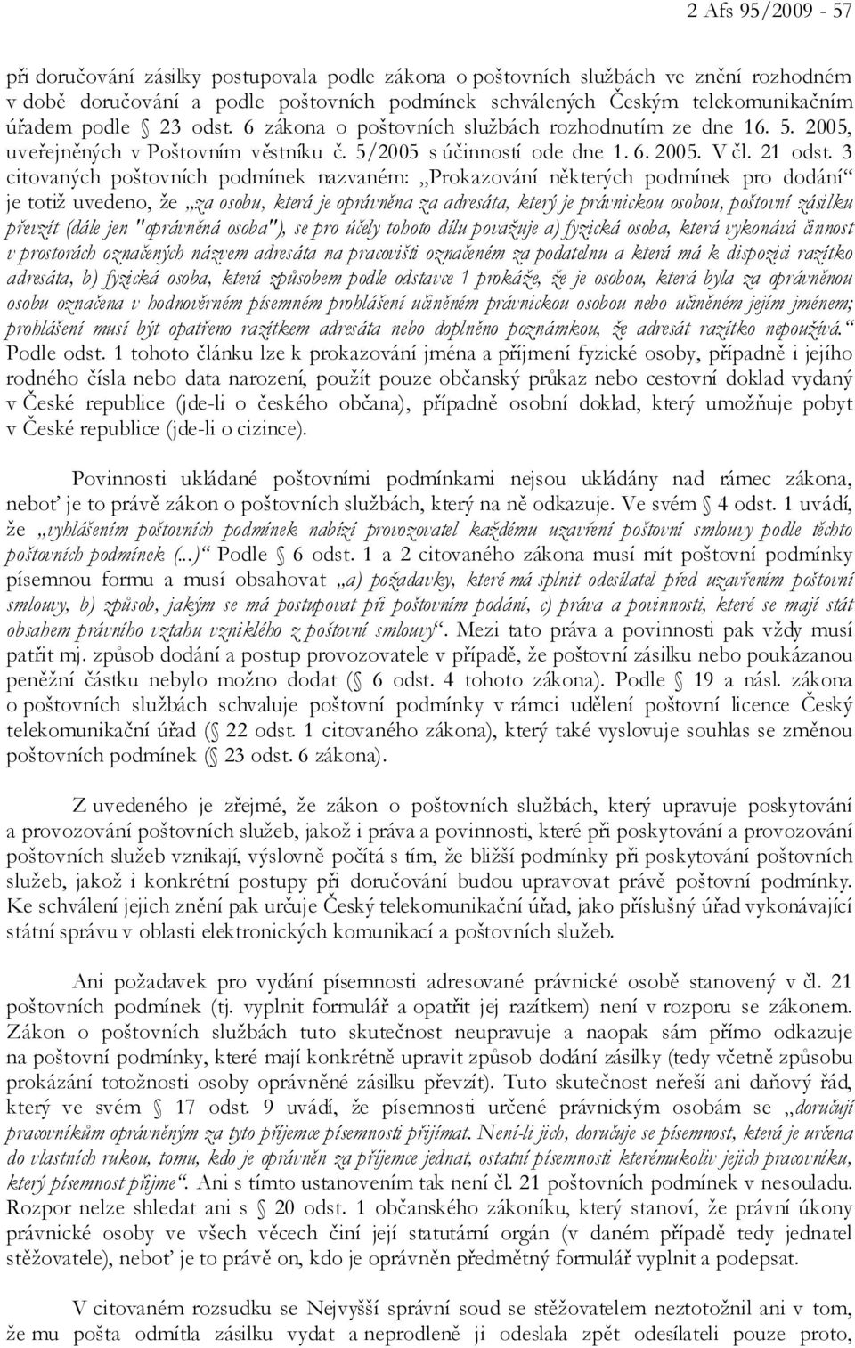 3 citovaných poštovních podmínek nazvaném: Prokazování některých podmínek pro dodání je totiž uvedeno, že za osobu, která je oprávněna za adresáta, který je právnickou osobou, poštovní zásilku