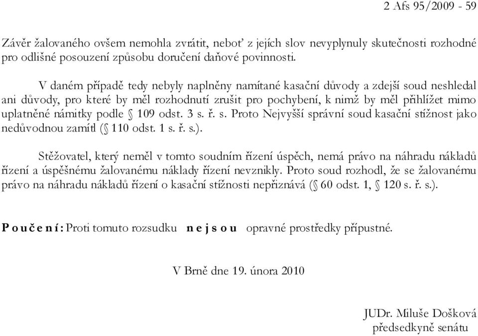 109 odst. 3 s. ř. s. Proto Nejvyšší správní soud kasační stížnost jako nedůvodnou zamítl ( 110 odst. 1 s. ř. s.).