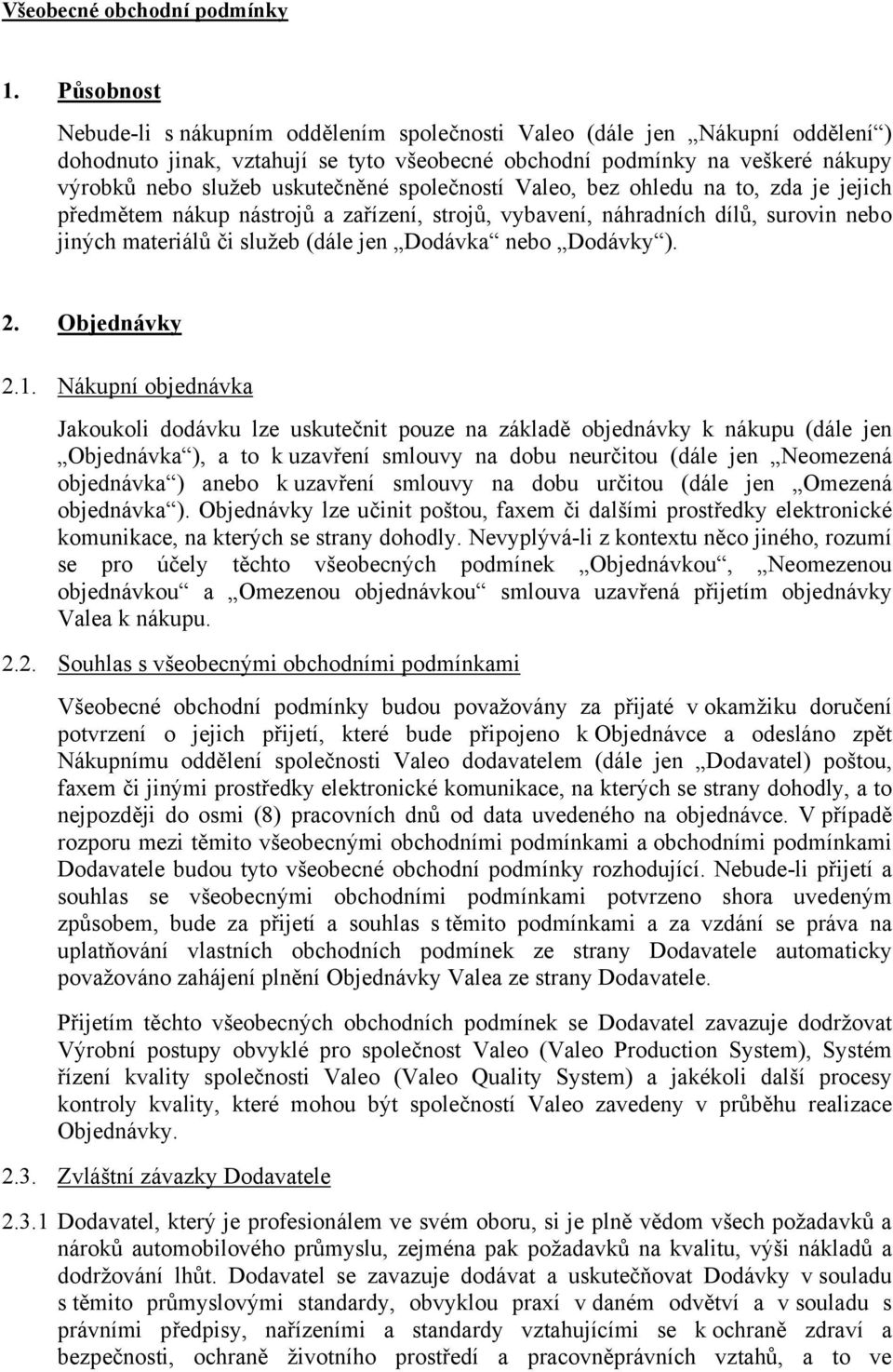 společností Valeo, bez ohledu na to, zda je jejich předmětem nákup nástrojů a zařízení, strojů, vybavení, náhradních dílů, surovin nebo jiných materiálů či služeb (dále jen Dodávka nebo Dodávky ). 2.