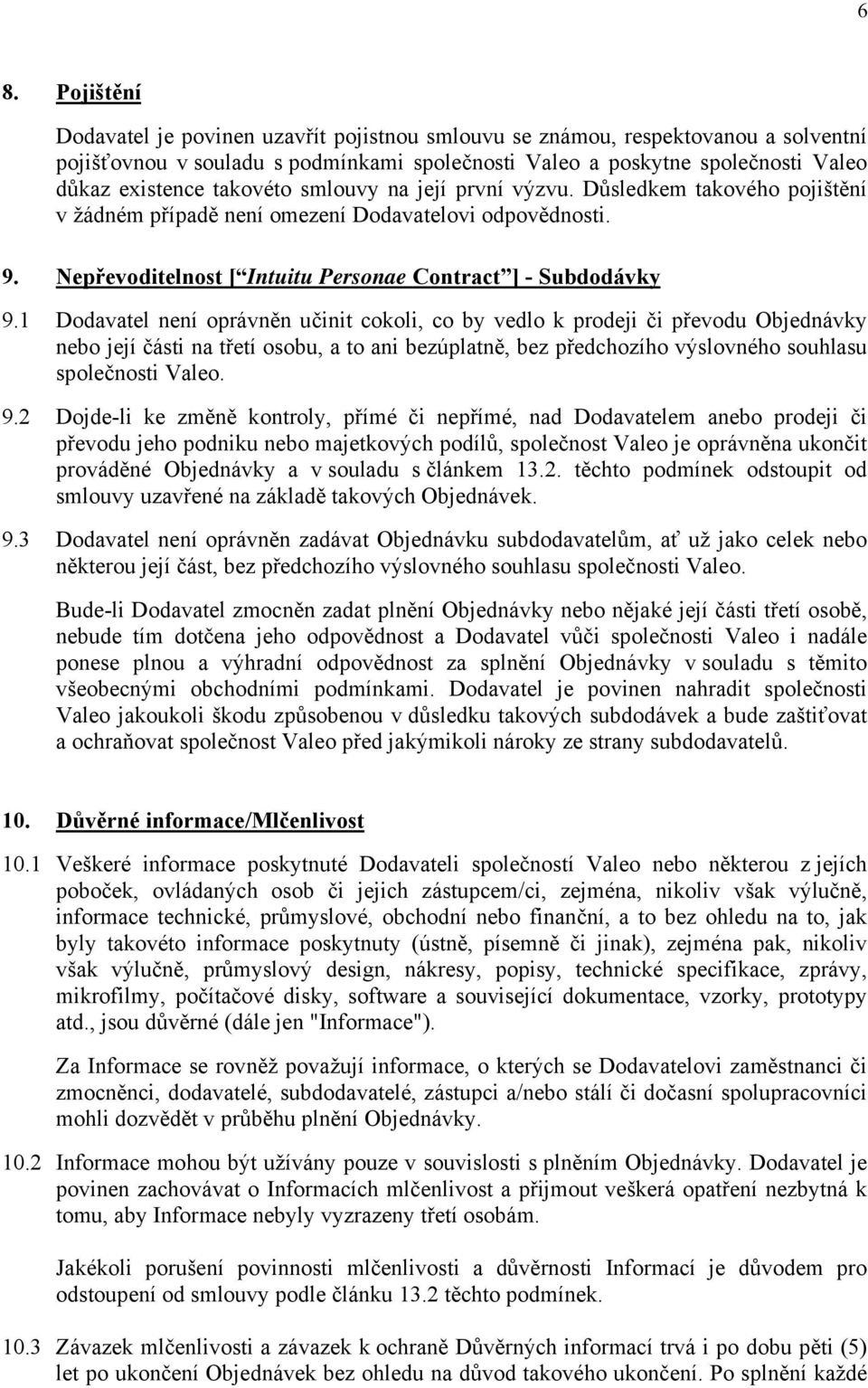 1 Dodavatel není oprávněn učinit cokoli, co by vedlo k prodeji či převodu Objednávky nebo její části na třetí osobu, a to ani bezúplatně, bez předchozího výslovného souhlasu společnosti Valeo. 9.