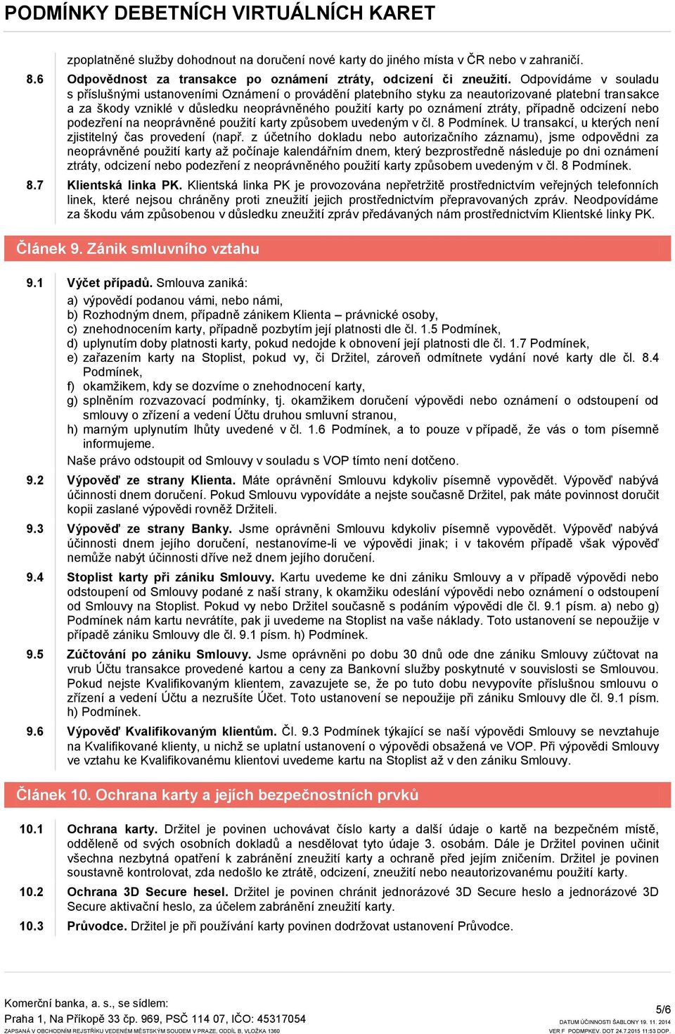 ztráty, případně odcizení nebo podezření na neoprávněné pouţití karty způsobem uvedeným v čl. 8 Podmínek. U transakcí, u kterých není zjistitelný čas provedení (např.