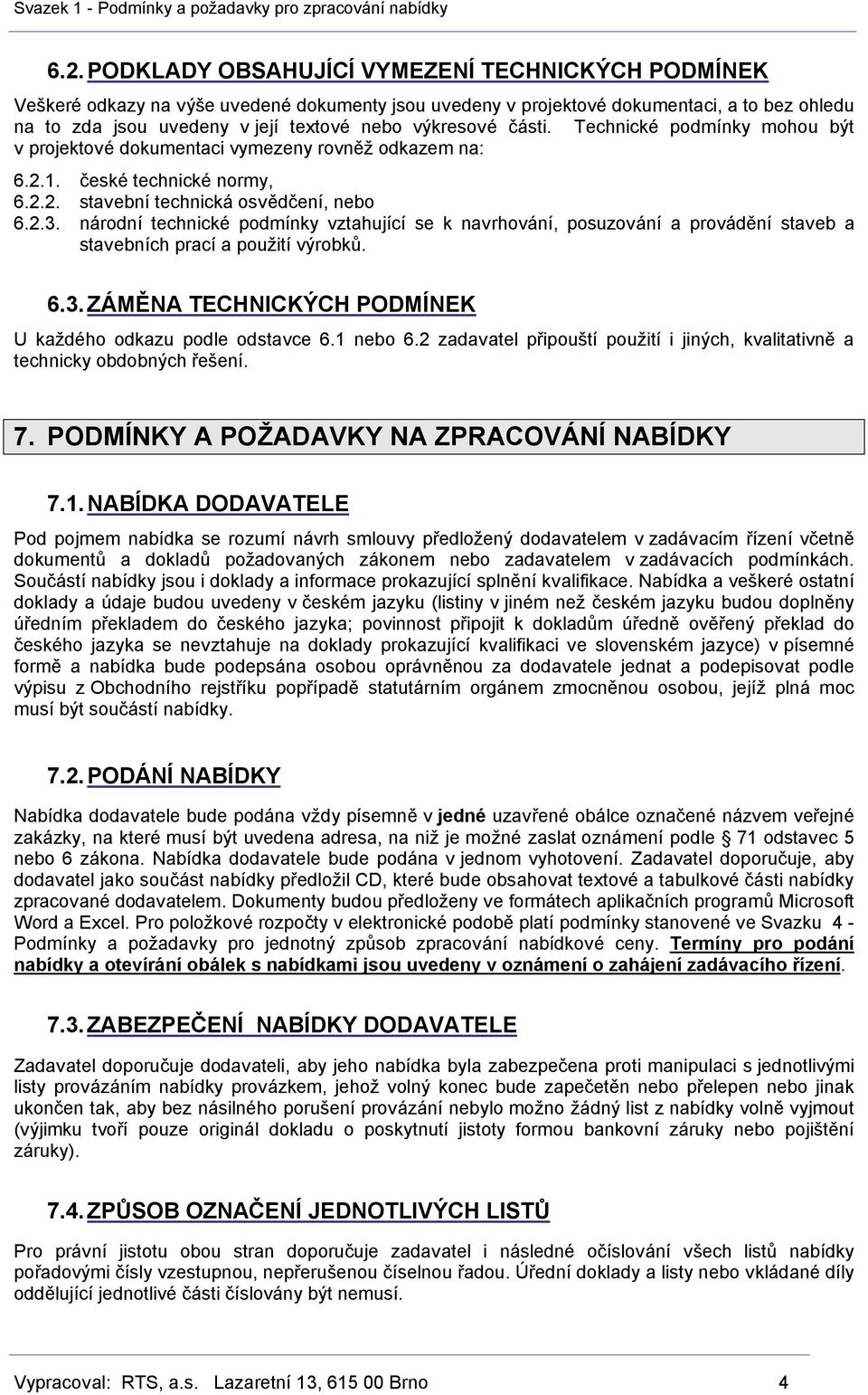 národní technické podmínky vztahující se k navrhování, posuzování a provádění staveb a stavebních prací a použití výrobků. 6.3.ZÁMĚNA TECHNICKÝCH PODMÍNEK U každého odkazu podle odstavce 6.1 nebo 6.