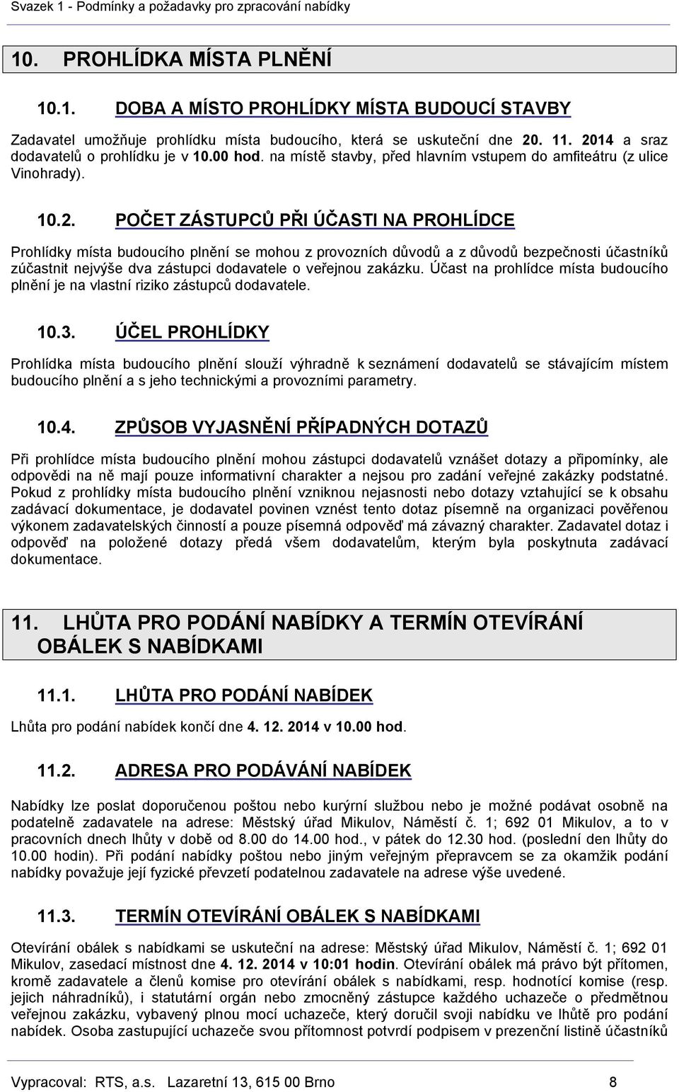 POČET ZÁSTUPCŮ PŘI ÚČASTI NA PROHLÍDCE Prohlídky místa budoucího plnění se mohou z provozních důvodů a z důvodů bezpečnosti účastníků zúčastnit nejvýše dva zástupci dodavatele o veřejnou zakázku.