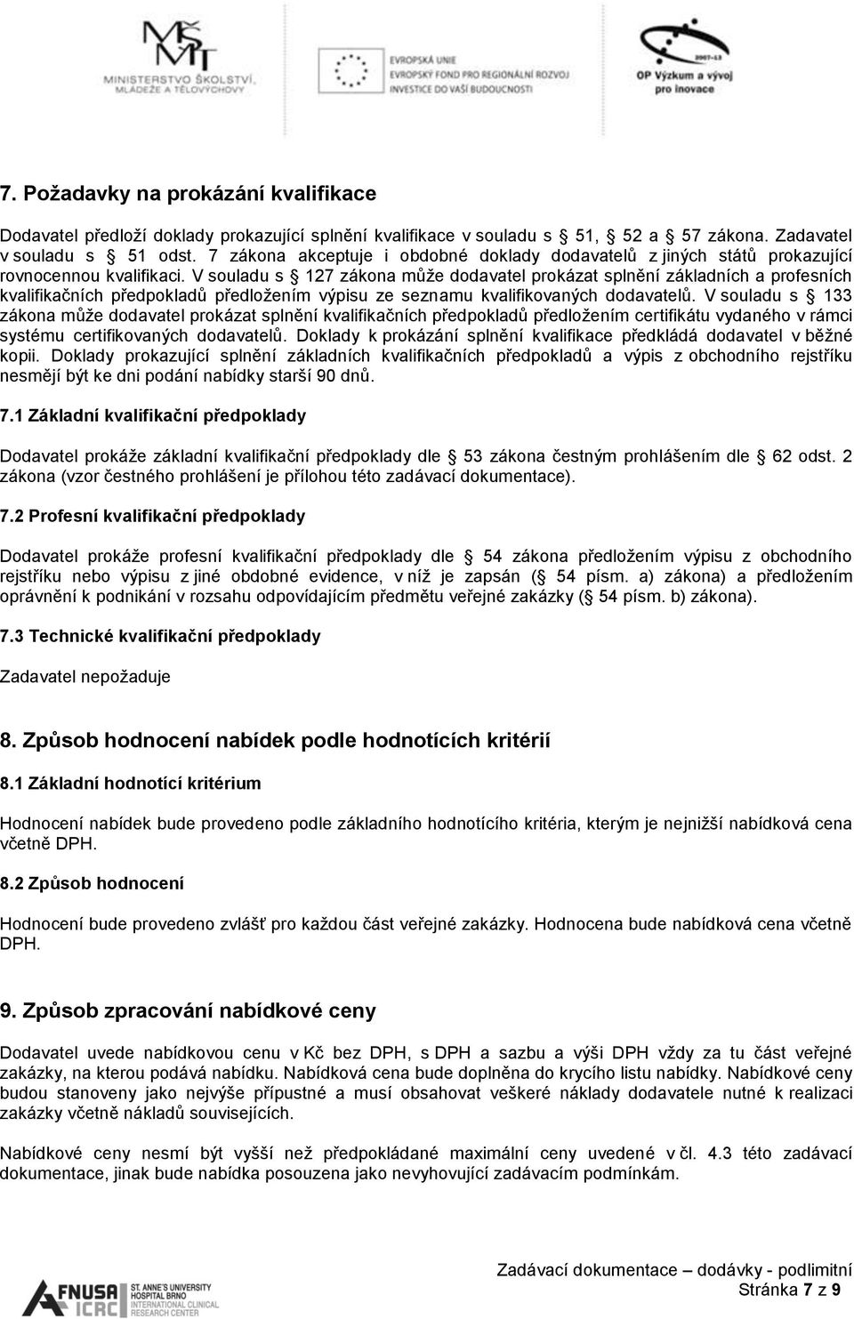 V souladu s 127 zákona může dodavatel prokázat splnění základních a profesních kvalifikačních předpokladů předložením výpisu ze seznamu kvalifikovaných dodavatelů.