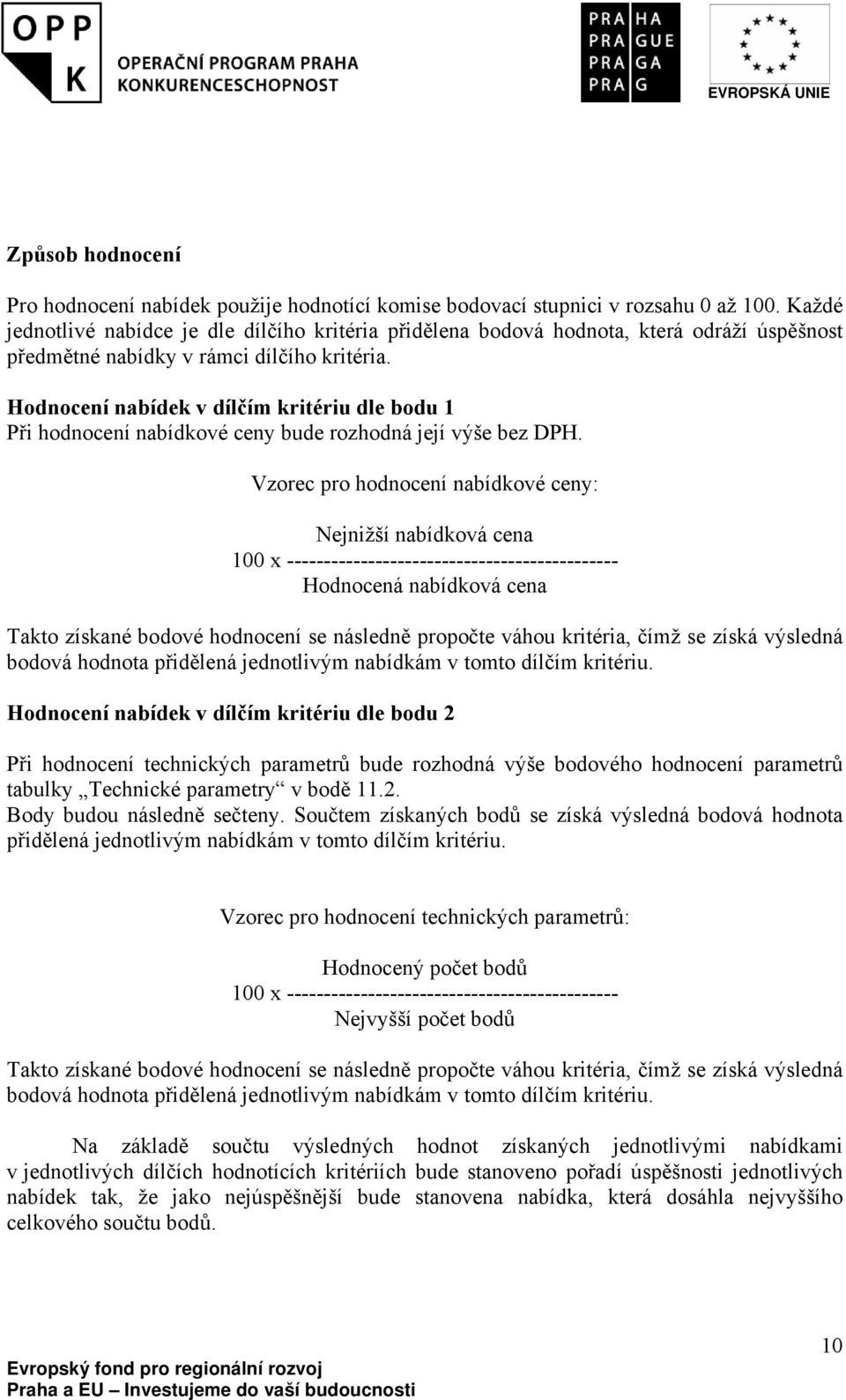 Hodnocení nabídek v dílčím kritériu dle bodu 1 Při hodnocení nabídkové ceny bude rozhodná její výše bez DPH.