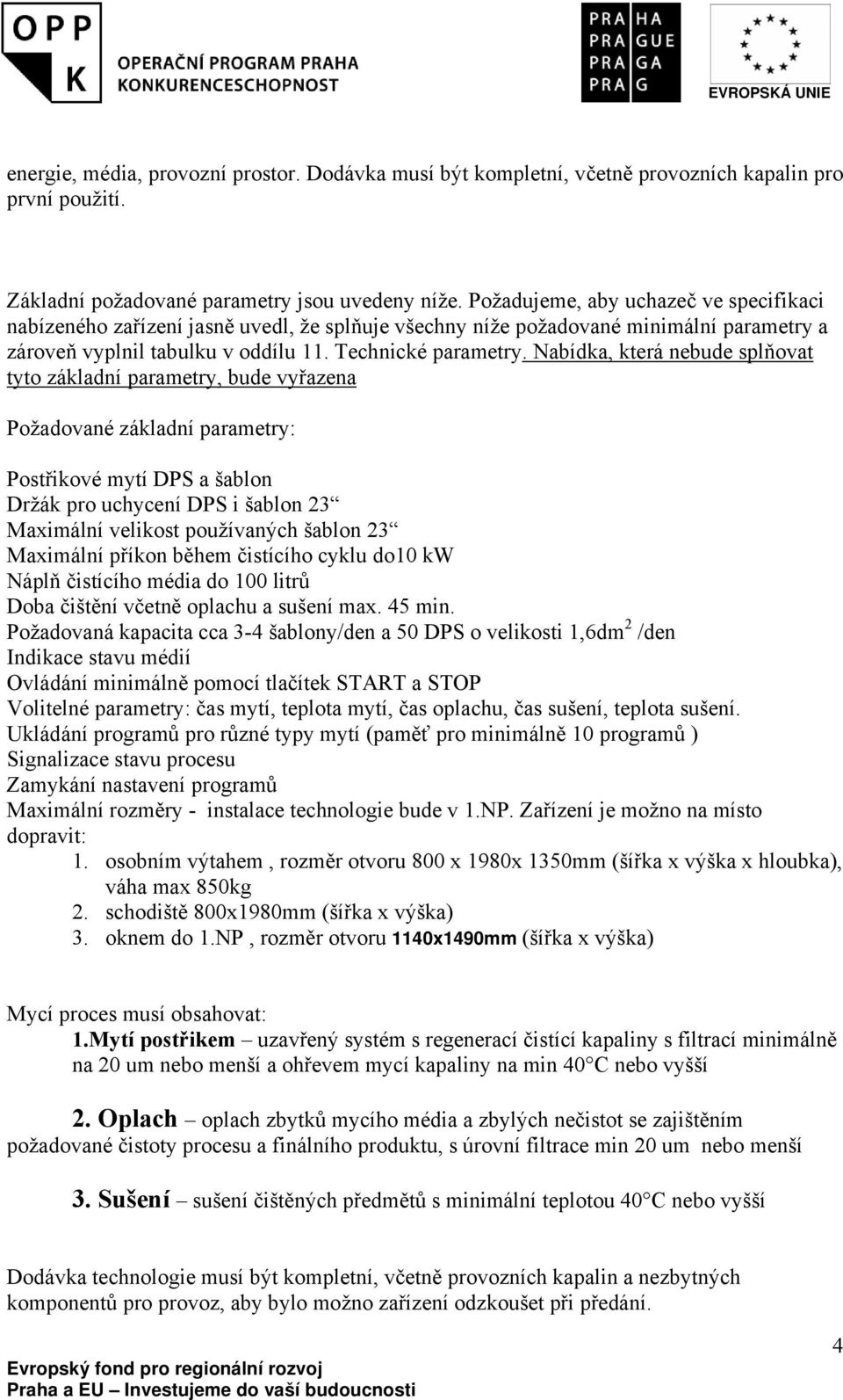 Nabídka, která nebude splňovat tyto základní parametry, bude vyřazena Požadované základní parametry: Postřikové mytí DPS a šablon Držák pro uchycení DPS i šablon 23 Maximální velikost používaných