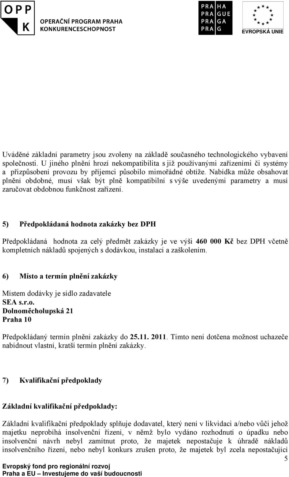 Nabídka může obsahovat plnění obdobné, musí však být plně kompatibilní s výše uvedenými parametry a musí zaručovat obdobnou funkčnost zařízení.